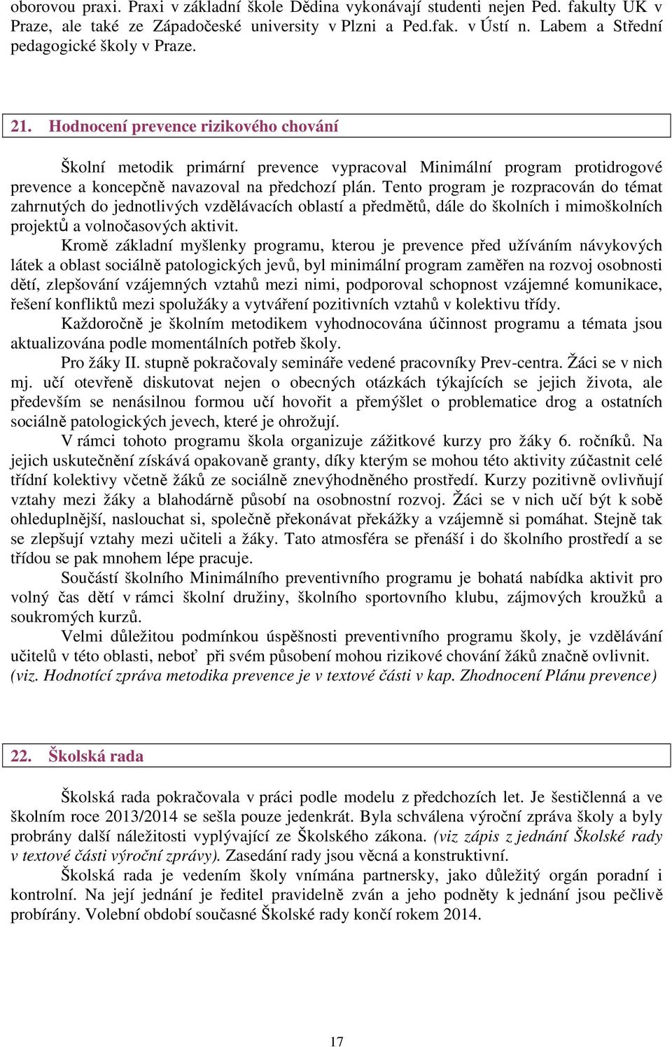 Hodnocení prevence rizikového chování Školní metodik primární prevence vypracoval Minimální program protidrogové prevence a koncepčně navazoval na předchozí plán.