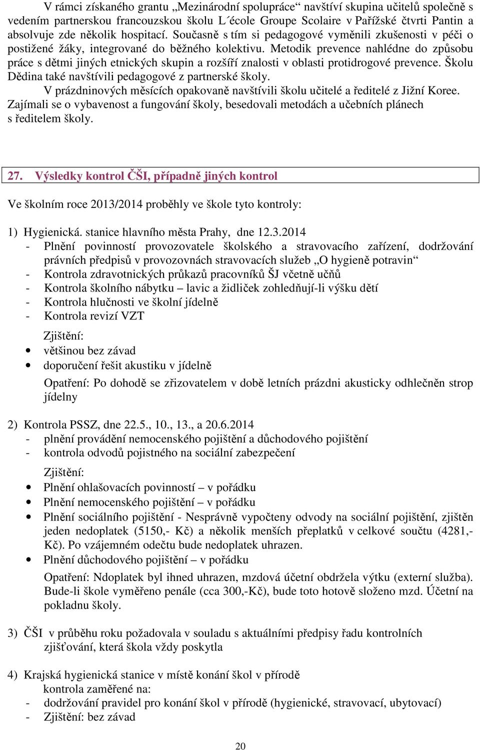 Metodik prevence nahlédne do způsobu práce s dětmi jiných etnických skupin a rozšíří znalosti v oblasti protidrogové prevence. Školu Dědina také navštívili pedagogové z partnerské školy.