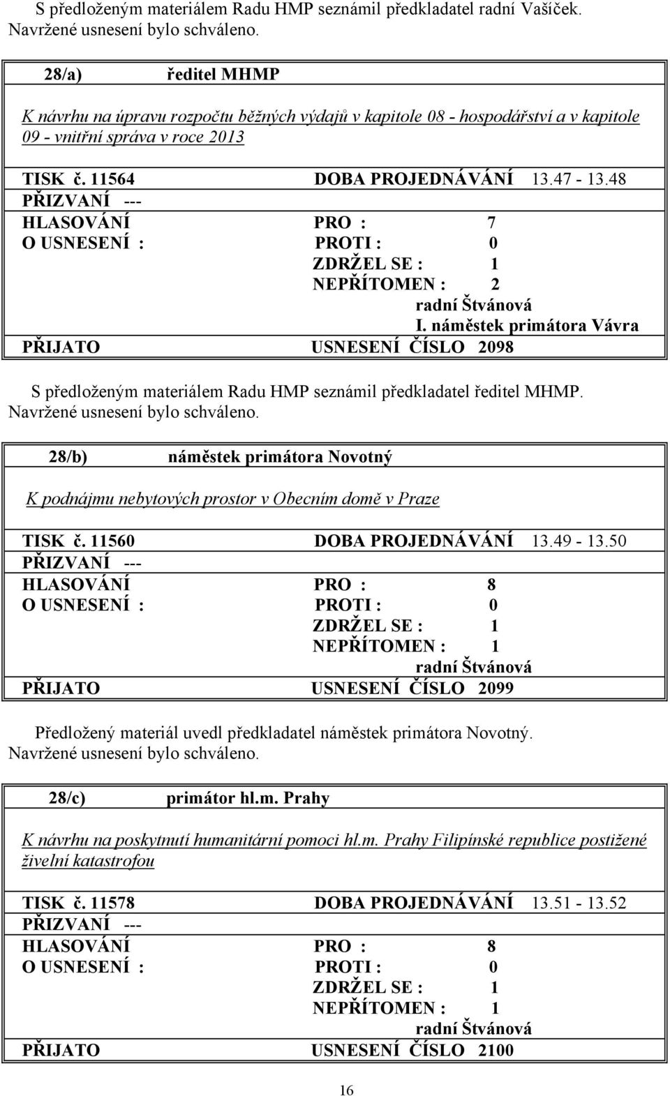 48 PŘIZVANÍ --- NEPŘÍTOMEN : 2 I. náměstek primátora Vávra PŘIJATO USNESENÍ ČÍSLO 2098 S předloženým materiálem Radu HMP seznámil předkladatel ředitel MHMP.