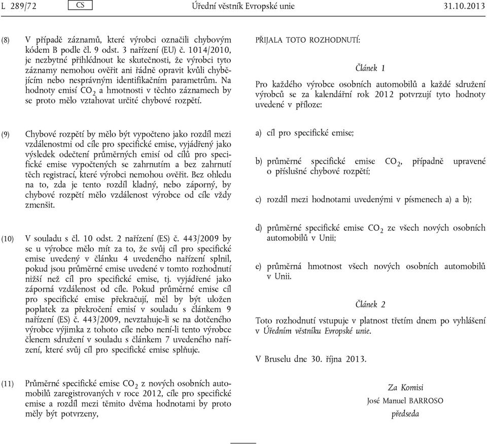 Na hodnoty emisí CO 2 a i v těchto záznamech by se to mělo vztahovat určité chybové rozpětí.