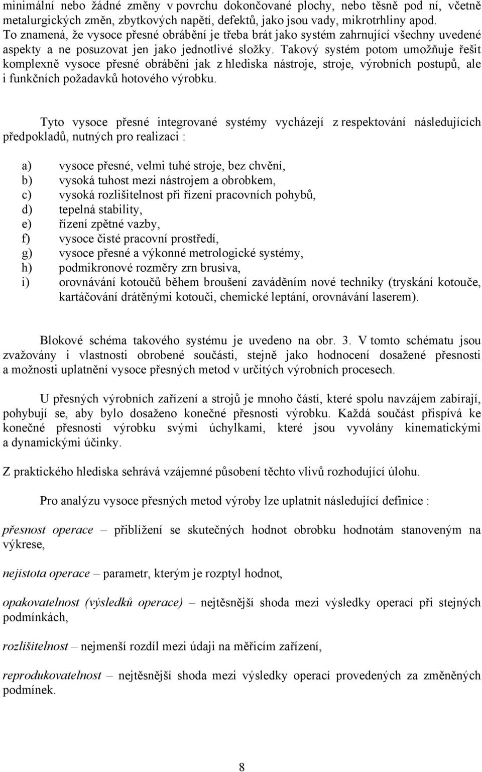 Takový systém potom umožňuje řešit komplexně vysoce přesné obrábění jak z hlediska nástroje, stroje, výrobních postupů, ale i funkčních požadavků hotového výrobku.