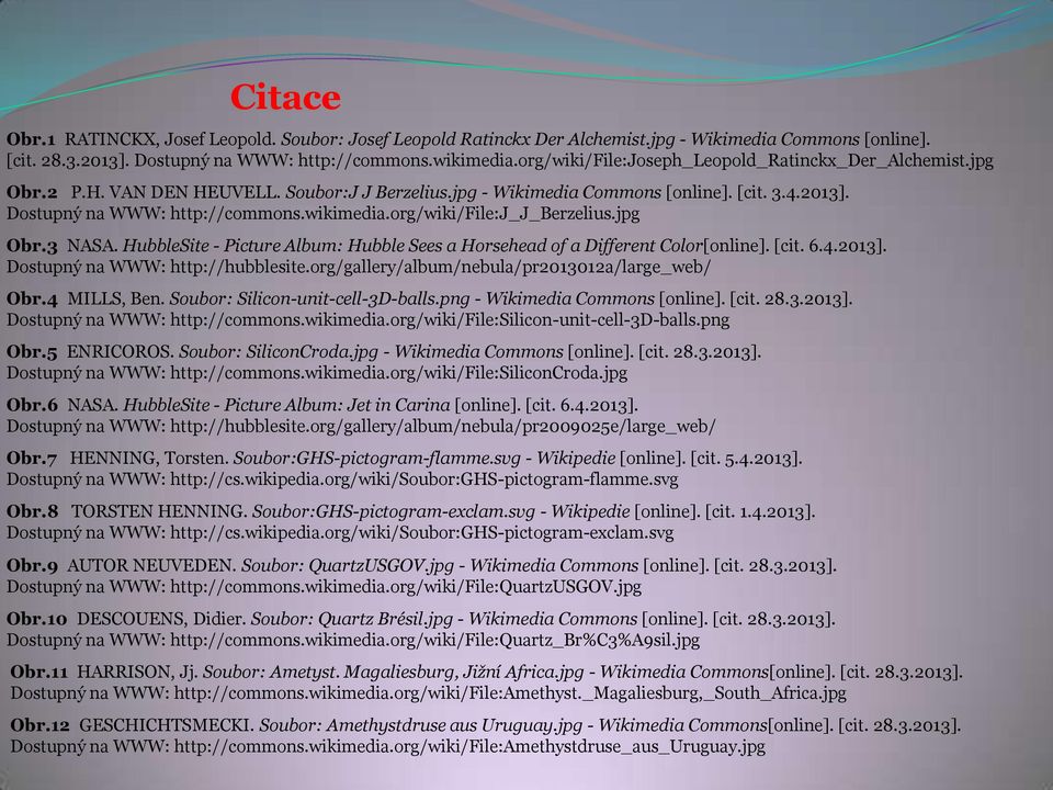 org/wiki/file:j_j_berzelius.jpg Obr.3 NASA. HubbleSite - Picture Album: Hubble Sees a Horsehead of a Different Color[online]. [cit. 6.4.2013]. Dostupný na WWW: http://hubblesite.