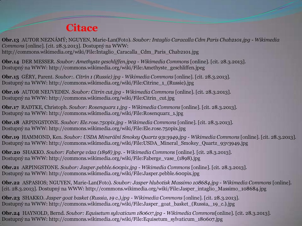 org/wiki/file:amethyste_geschliffen.jpeg Obr.15 GÉRY, Parent. Soubor:. Citrín 1 (Russie) jpg - Wikimedia Commons [online]. [cit. 28.3.2013]. Dostupný na WWW: http://commons.wikimedia.