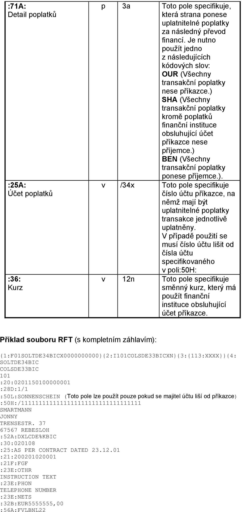 ) SHA (Všechny transakční poplatky kromě poplatků finanční instituce obsluhující účet příkazce nese příjemce.) BEN (Všechny transakční poplatky ponese příjemce.). v /34x číslo účtu příkazce, na němž mají být uplatnitelné poplatky transakce jednotlivě uplatněny.