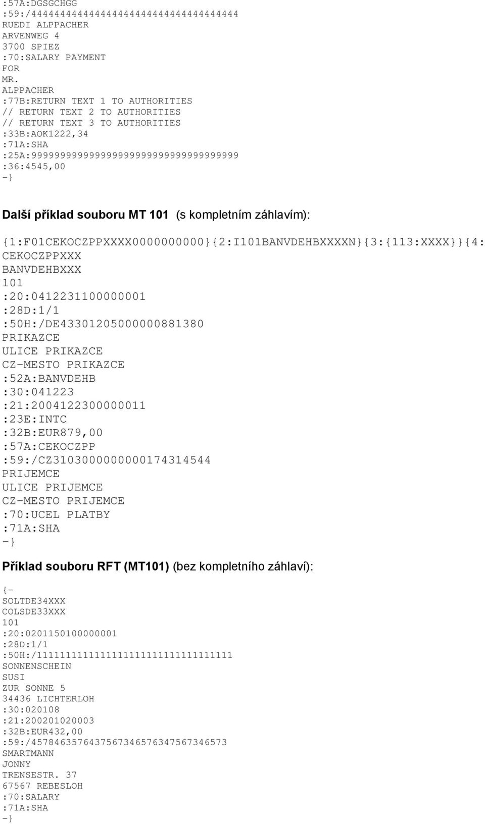 příklad souboru MT 101 (s kompletním záhlavím): {1:F01CEKOCZPPXXXX0000000000}{2:I101BANVDEHBXXXXN}{3:{113:XXXX}}{4: CEKOCZPPXXX BANVDEHBXXX 101 :20:0412231100000001 :28D:1/1