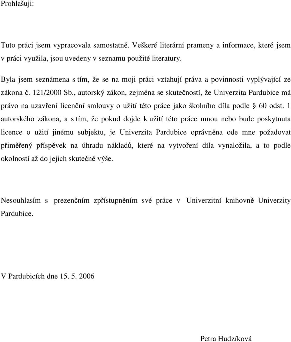 , autorský zákon, zejména se skutečností, že Univerzita Pardubice má právo na uzavření licenční smlouvy o užití této práce jako školního díla podle 60 odst.