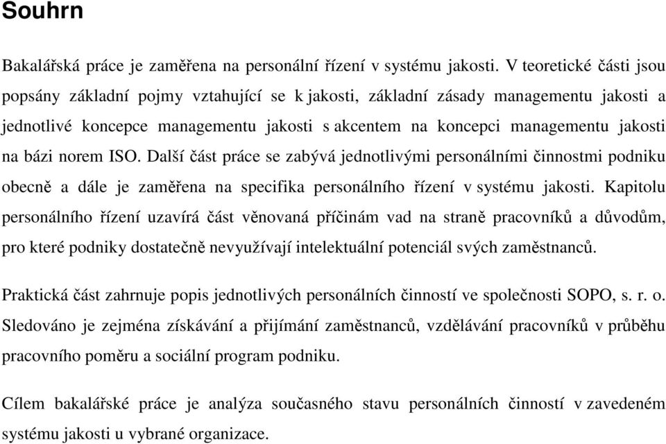 bázi norem ISO. Další část práce se zabývá jednotlivými personálními činnostmi podniku obecně a dále je zaměřena na specifika personálního řízení v systému jakosti.