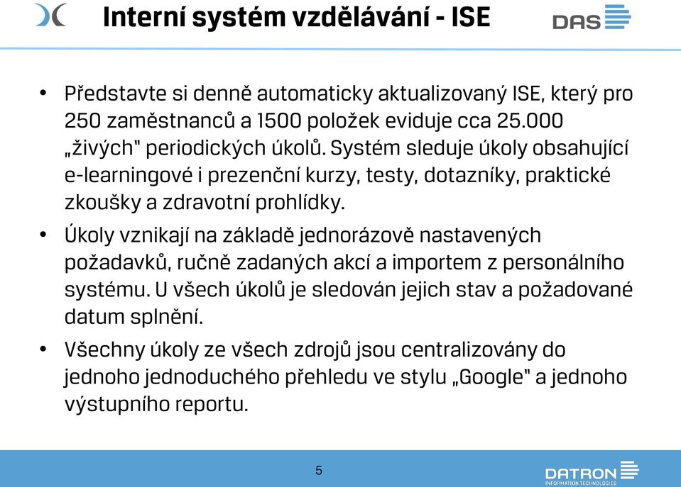 Systém sleduje úkoly obsahující e-learningové i prezenční kurzy, testy, dotazníky, praktické zkoušky a zdravotní prohlídky.