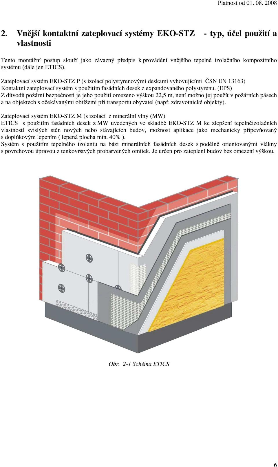 (EPS) Z důvodů požární bezpečnosti je jeho použití omezeno výškou 22,5 m, není možno jej použít v požárních pásech a na objektech s očekávanými obtížemi při transportu obyvatel (např.