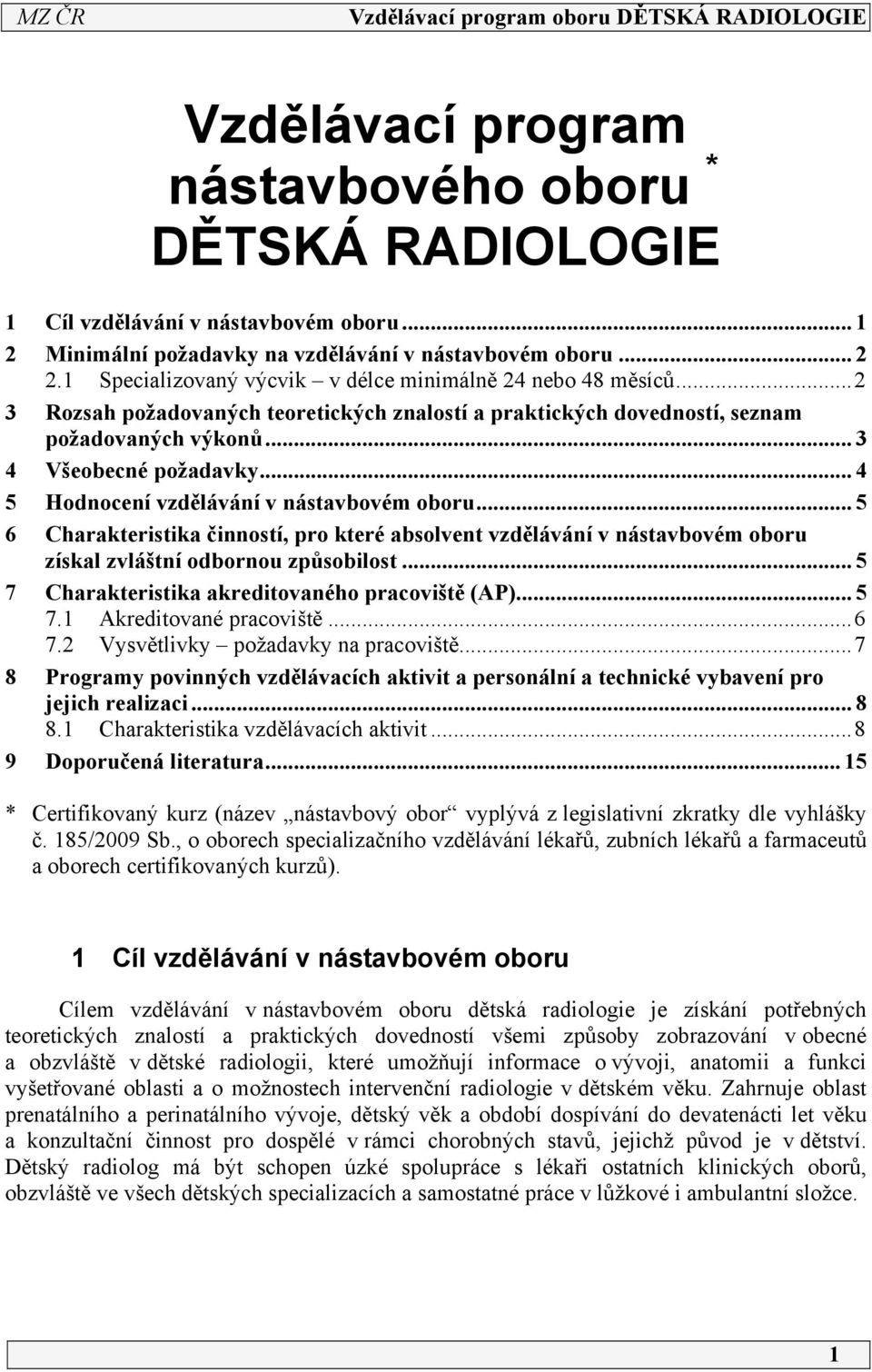 .. 4 5 Hodnocení vzdělávání v nástavbovém oboru... 5 6 Charakteristika činností, pro které absolvent vzdělávání v nástavbovém oboru získal zvláštní odbornou způsobilost.