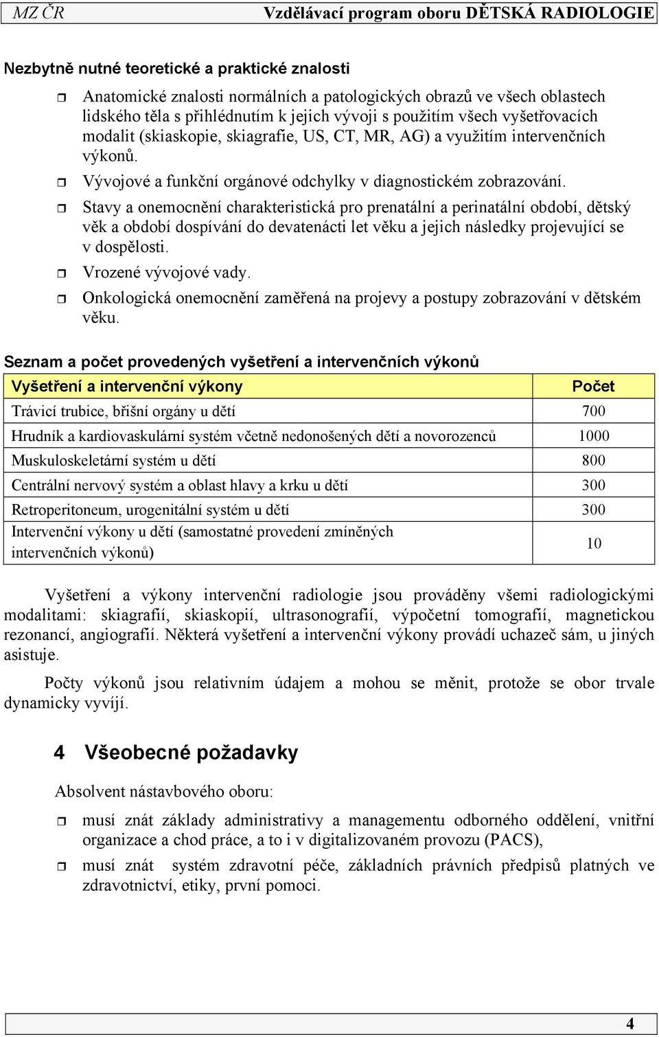 Stavy a onemocnění charakteristická pro prenatální a perinatální období, dětský věk a období dospívání do devatenácti let věku a jejich následky projevující se v dospělosti. Vrozené vývojové vady.