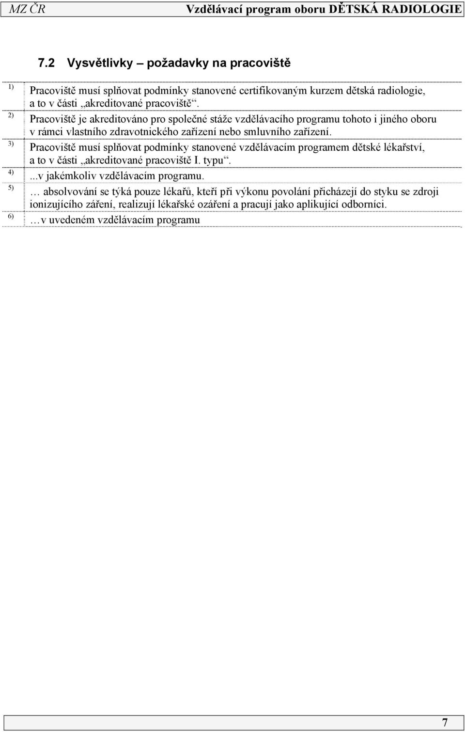 Pracoviště musí splňovat podmínky stanovené vzdělávacím programem dětské lékařství, a to v části akreditované pracoviště I. typu....v jakémkoliv vzdělávacím programu.