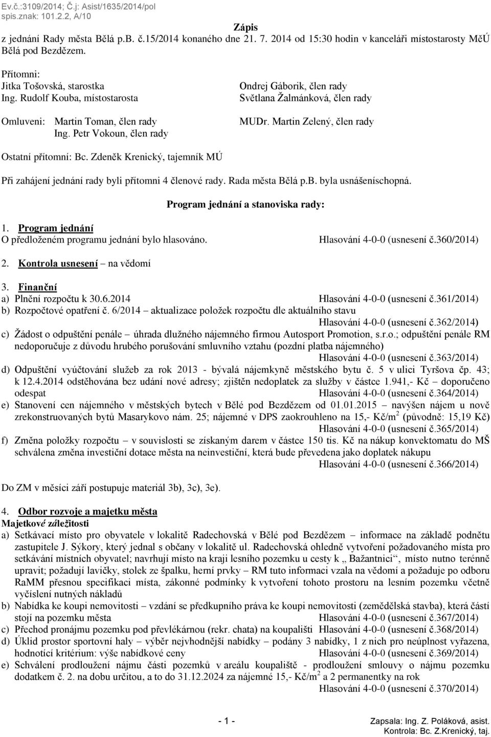 Zdeněk Krenický, tajemník MÚ Při zahájení jednání rady byli přítomni 4 členové rady. Rada města Bělá p.b. byla usnášeníschopná. Program jednání a stanoviska rady: 1.
