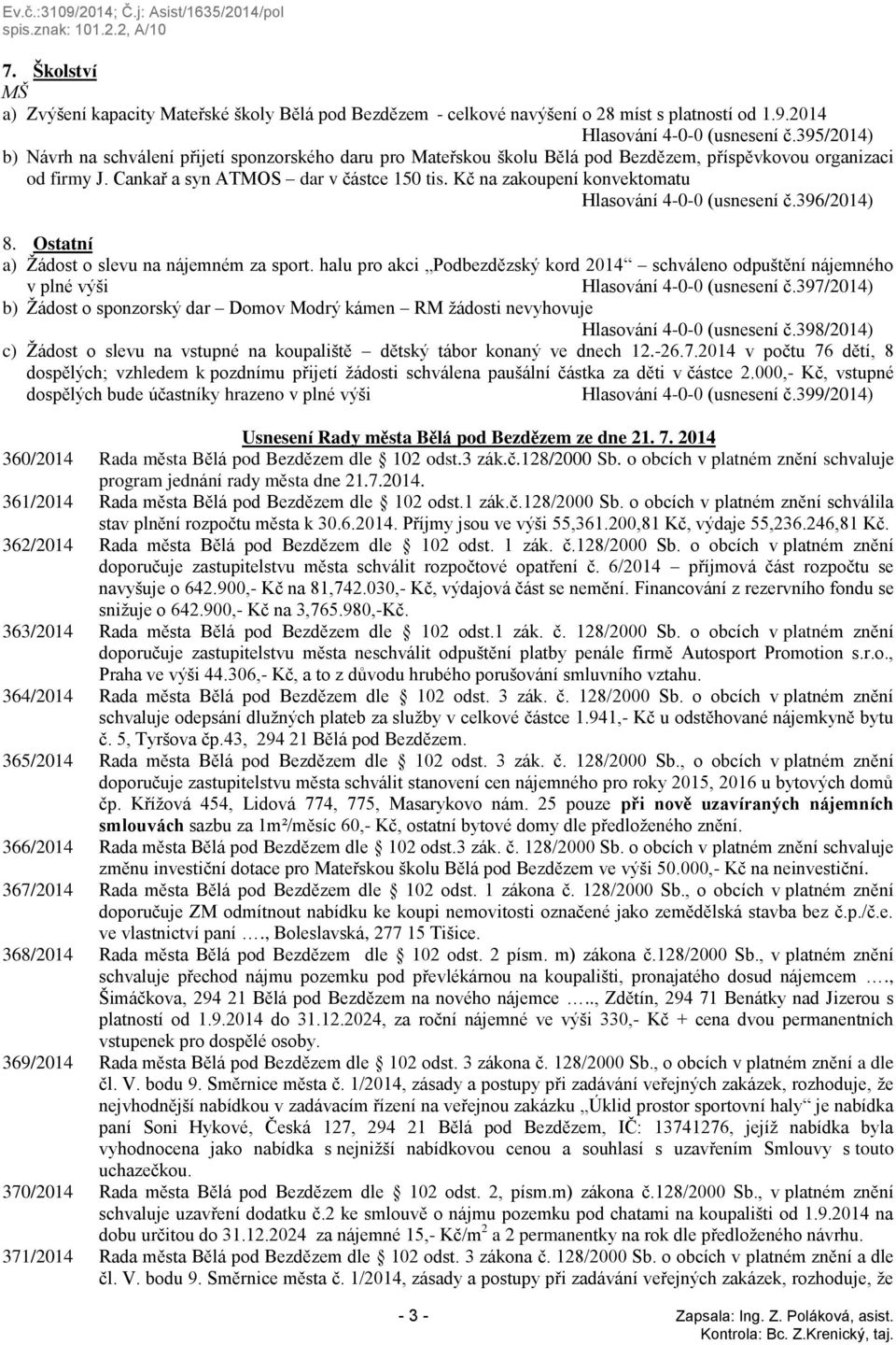 Kč na zakoupení konvektomatu Hlasování 4-0-0 (usnesení č.396/2014) 8. Ostatní a) Žádost o slevu na nájemném za sport.