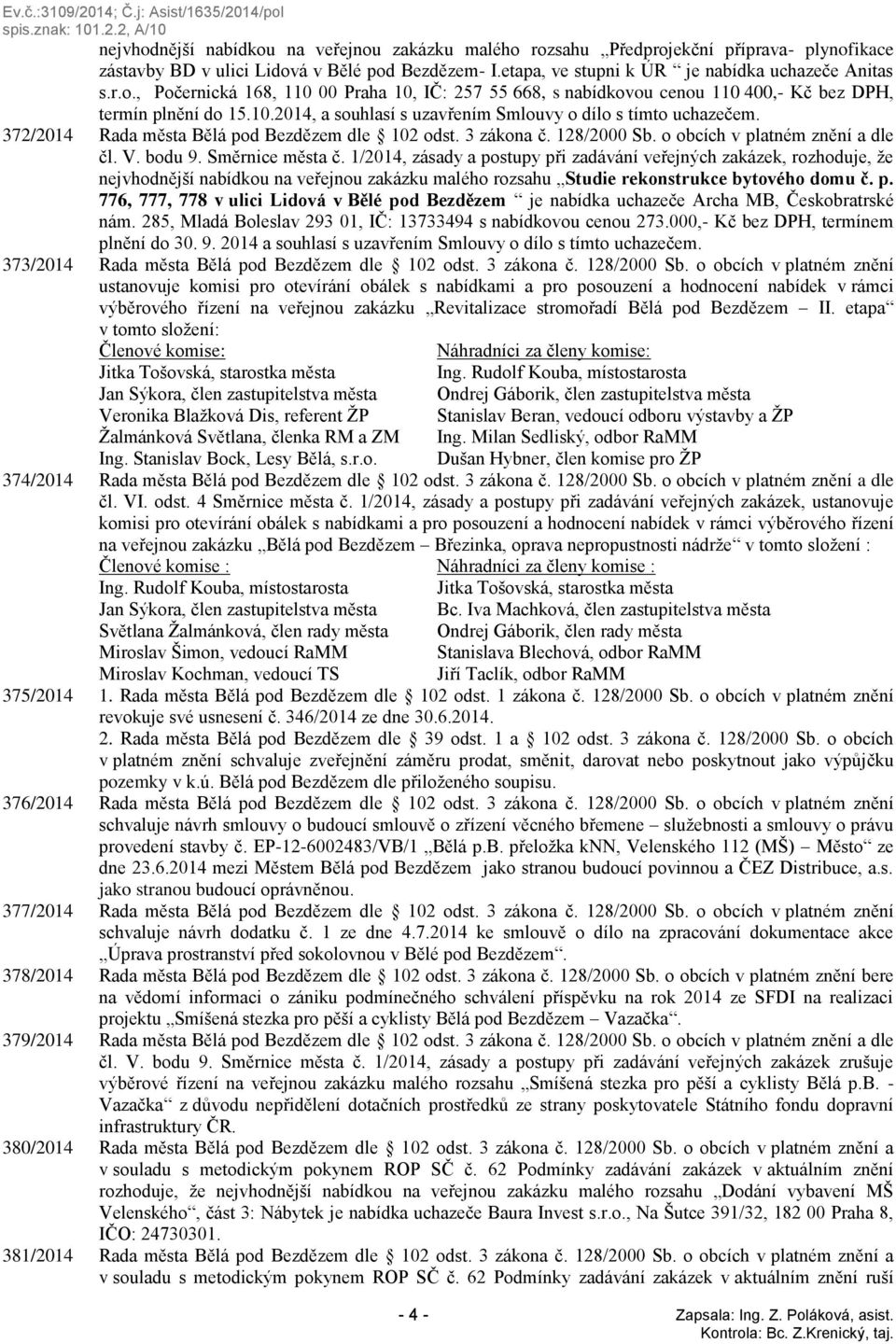 Směrnice města č. 1/2014, zásady a postupy při zadávání veřejných zakázek, rozhoduje, že nejvhodnější nabídkou na veřejnou zakázku malého rozsahu Studie rekonstrukce bytového domu č. p. 776, 777, 778 v ulici Lidová v Bělé pod Bezdězem je nabídka uchazeče Archa MB, Českobratrské nám.