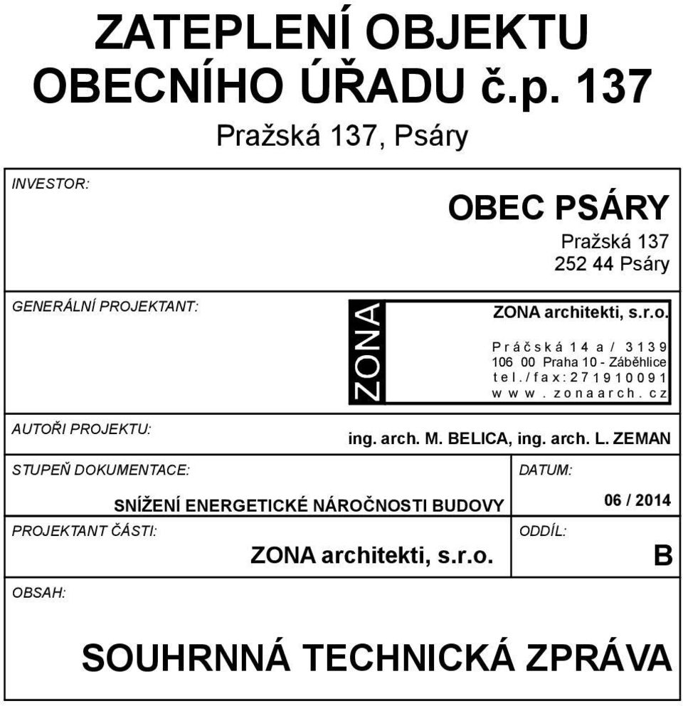 P r á č s k á 1 4 a / 3 1 3 9 106 00 Praha 10 - Záběhlice t e l. / f a x : 2 7 1 9 1 0 0 9 1 w w w. z o n a a r c h.