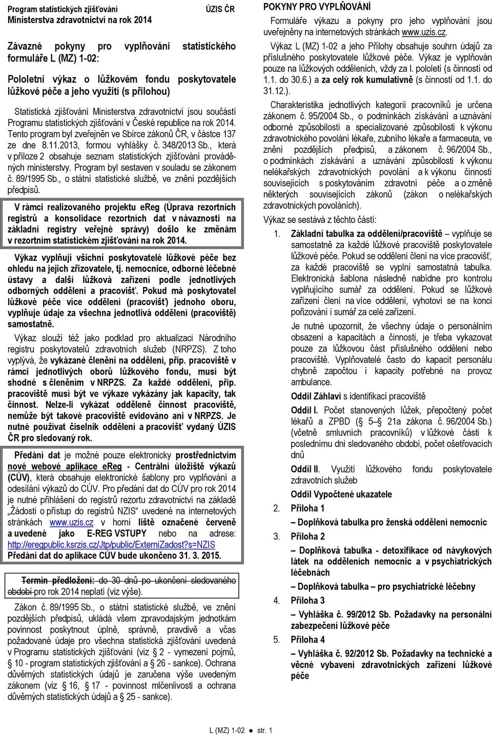 Tento program byl zveřejněn ve Sbírce zákonů ČR, v částce 137 ze dne 8.11.2013, formou vyhlášky č. 348/2013 Sb., která v příloze 2 obsahuje seznam statistických zjišťování prováděných ministerstvy.