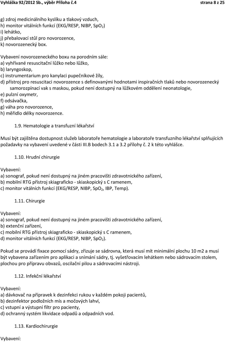 Vybavení novorozeneckého boxu na porodním sále: a) vyhřívané resuscitační lůžko nebo lůžko, b) laryngoskop, c) instrumentarium pro kanylaci pupečníkové žíly, d) přístroj pro resuscitaci novorozence s