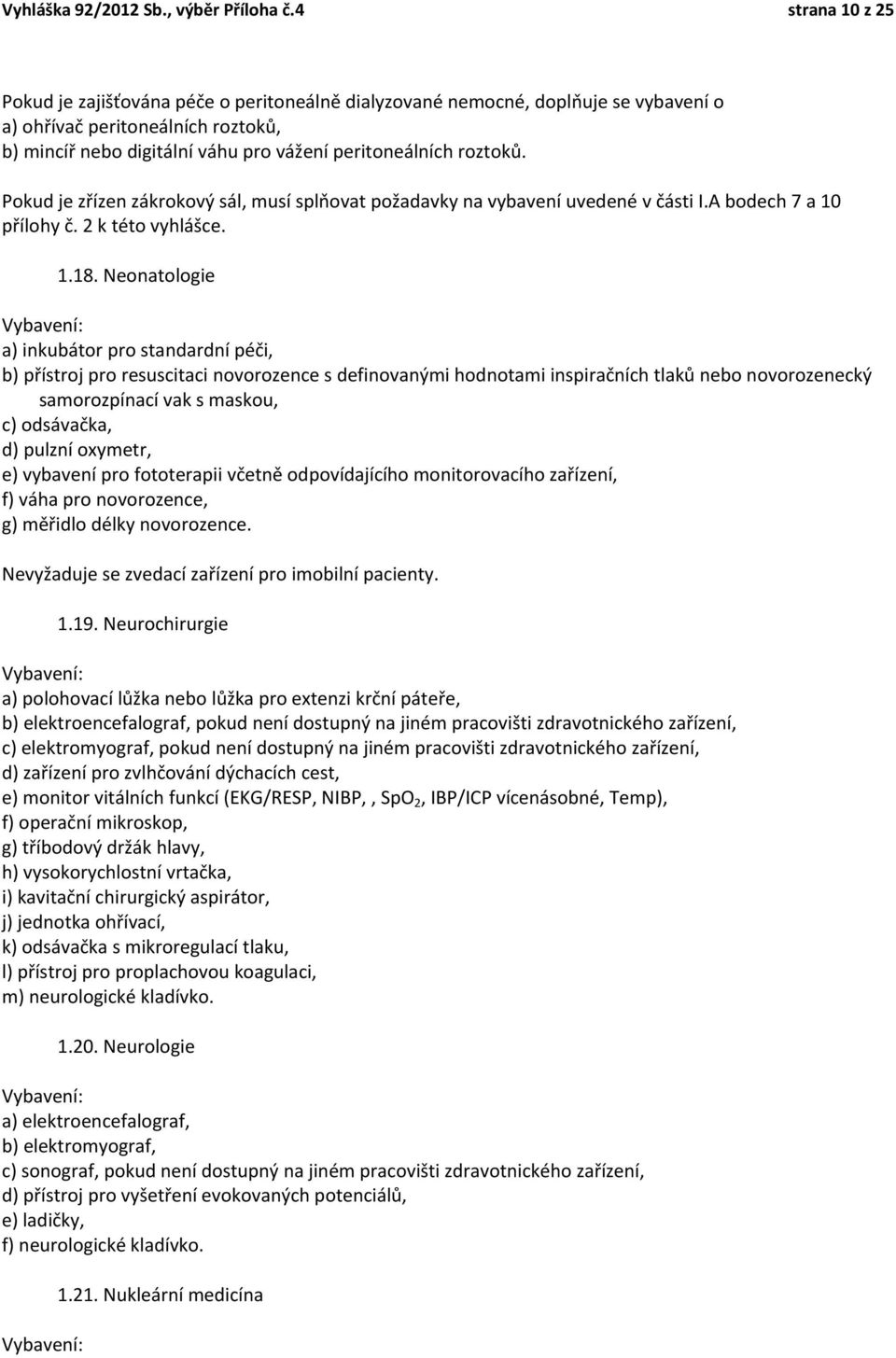 roztoků. Pokud je zřízen zákrokový sál, musí splňovat požadavky na vybavení uvedené v části I.A bodech 7 a 10 přílohy č. 2 k této vyhlášce. 1.18.