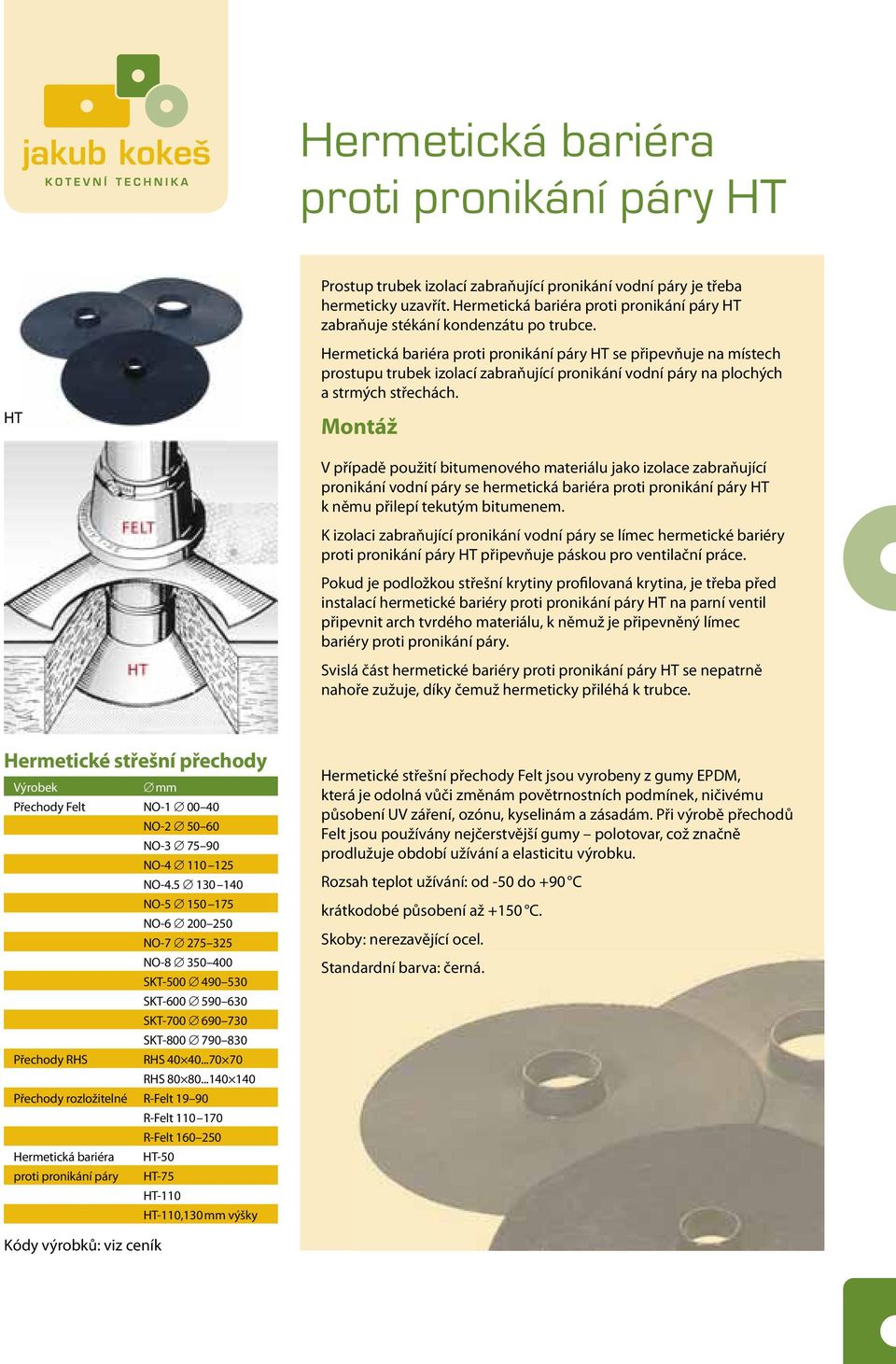 HT Hermetická bariéra proti pronikání páry HT se připevňuje na místech prostupu trubek izolací zabraňující pronikání vodní páry na plochých a strmých střechách.