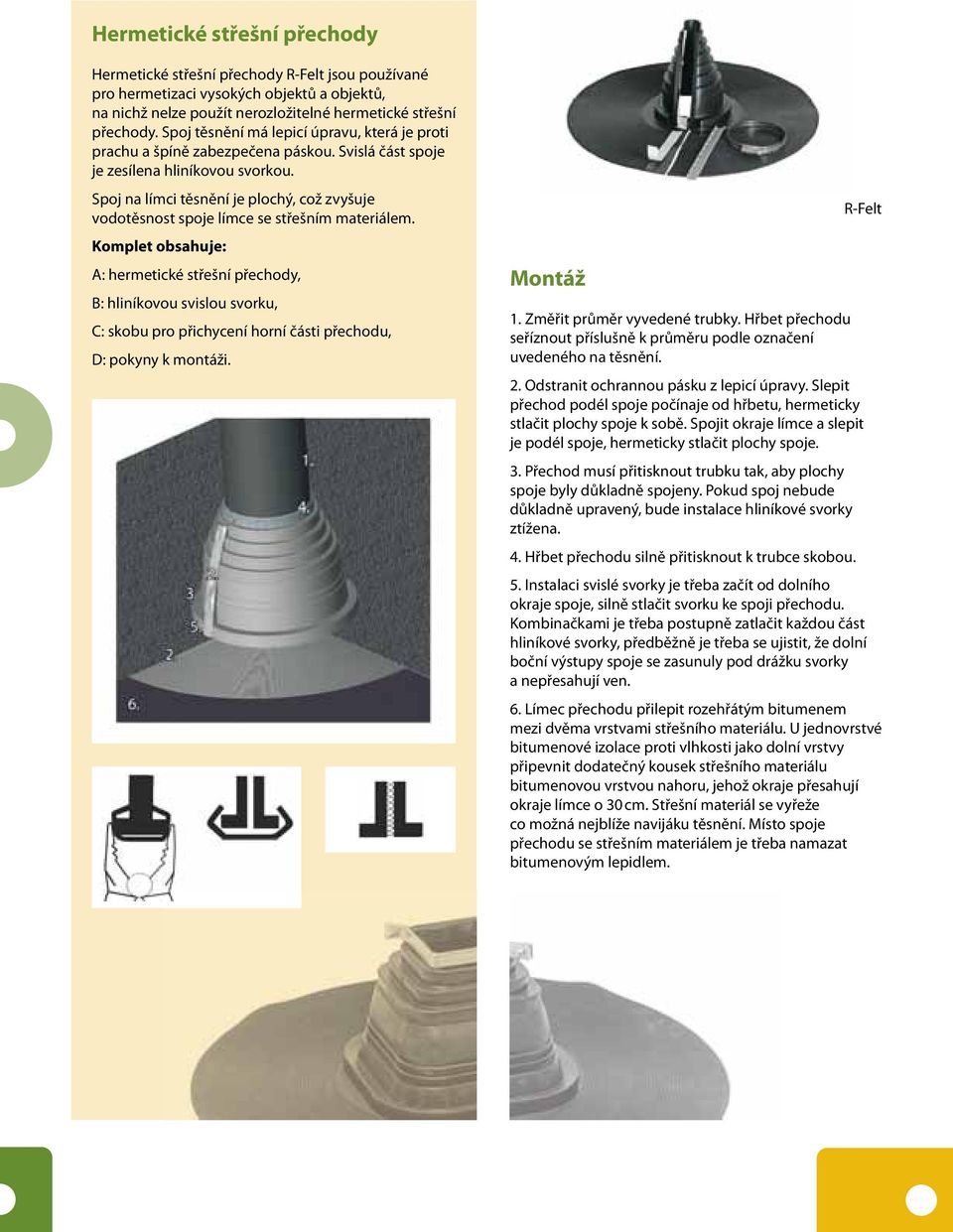 Spoj na límci těsnění je plochý, což zvyšuje vodotěsnost spoje límce se střešním materiálem.