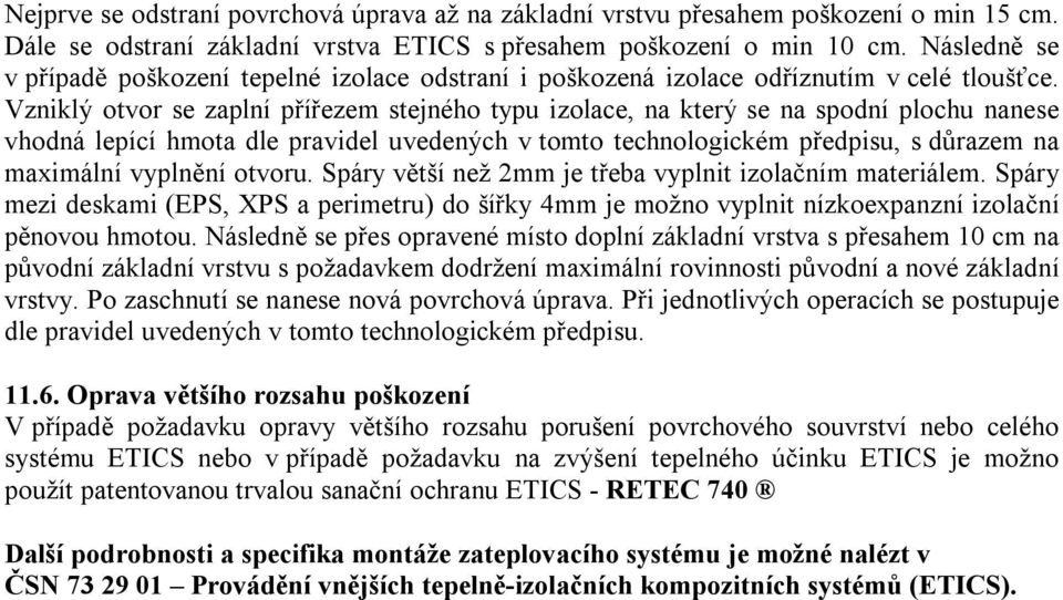 Vzniklý otvor se zaplní přířezem stejného typu izolace, na který se na spodní plochu nanese vhodná lepící hmota dle pravidel uvedených v tomto technologickém předpisu, s důrazem na maximální vyplnění