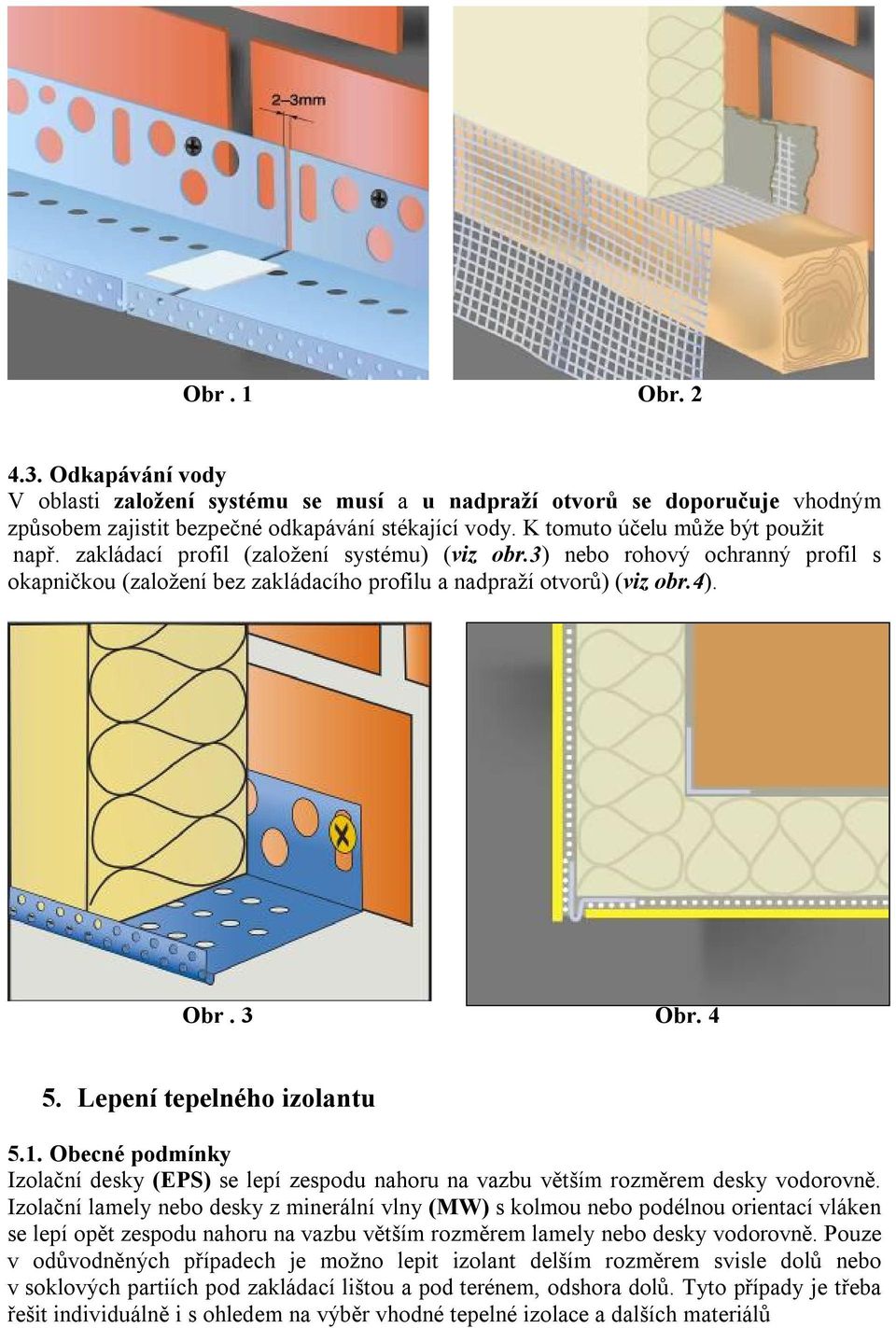 3 Obr. 4 5. Lepení tepelného izolantu 5.1. Obecné podmínky Izolační desky (EPS) se lepí zespodu nahoru na vazbu větším rozměrem desky vodorovně.