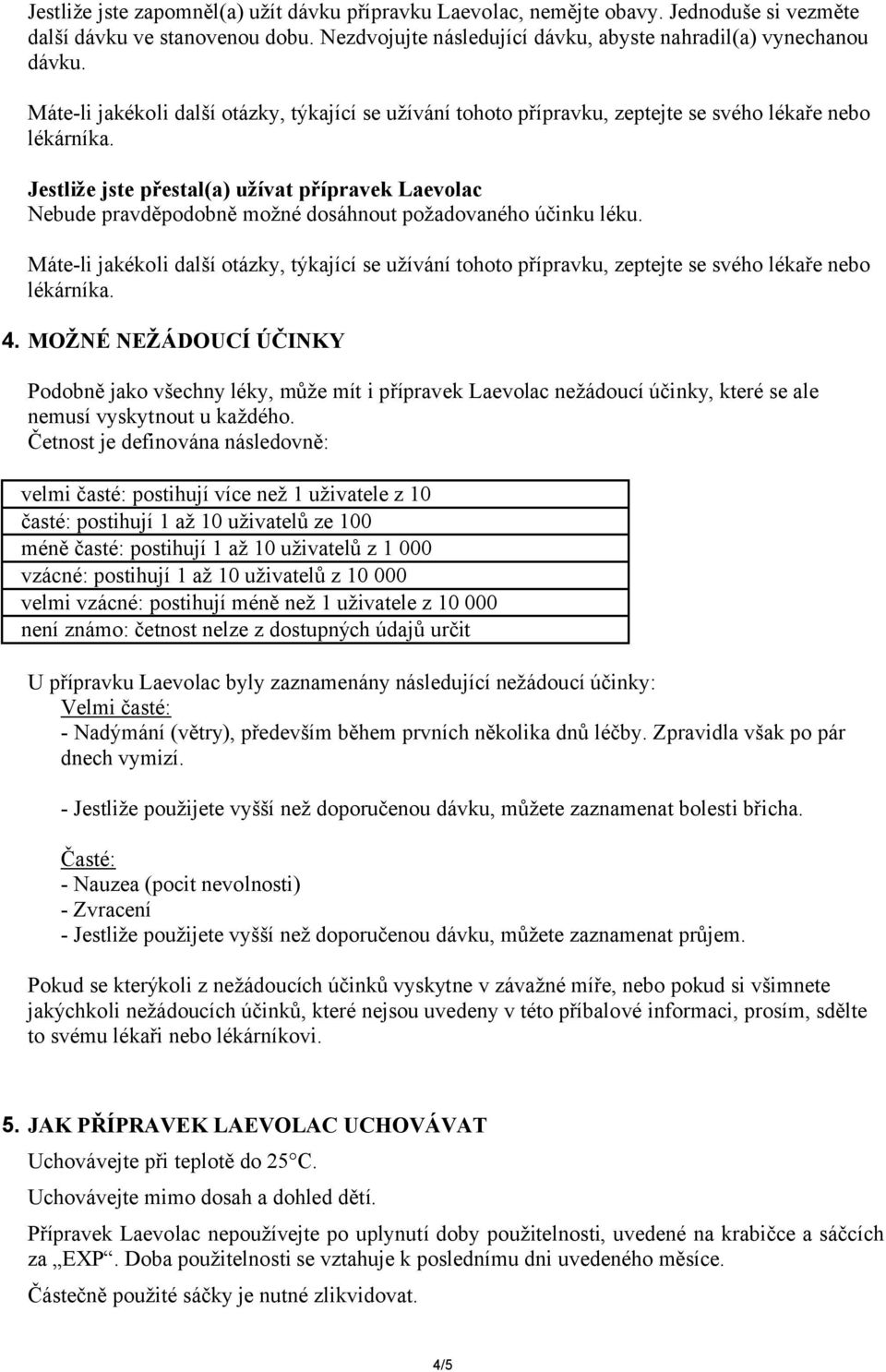 Jestliže jste přestal(a) užívat přípravek Laevolac Nebude pravděpodobně možné dosáhnout požadovaného účinku léku.  4.