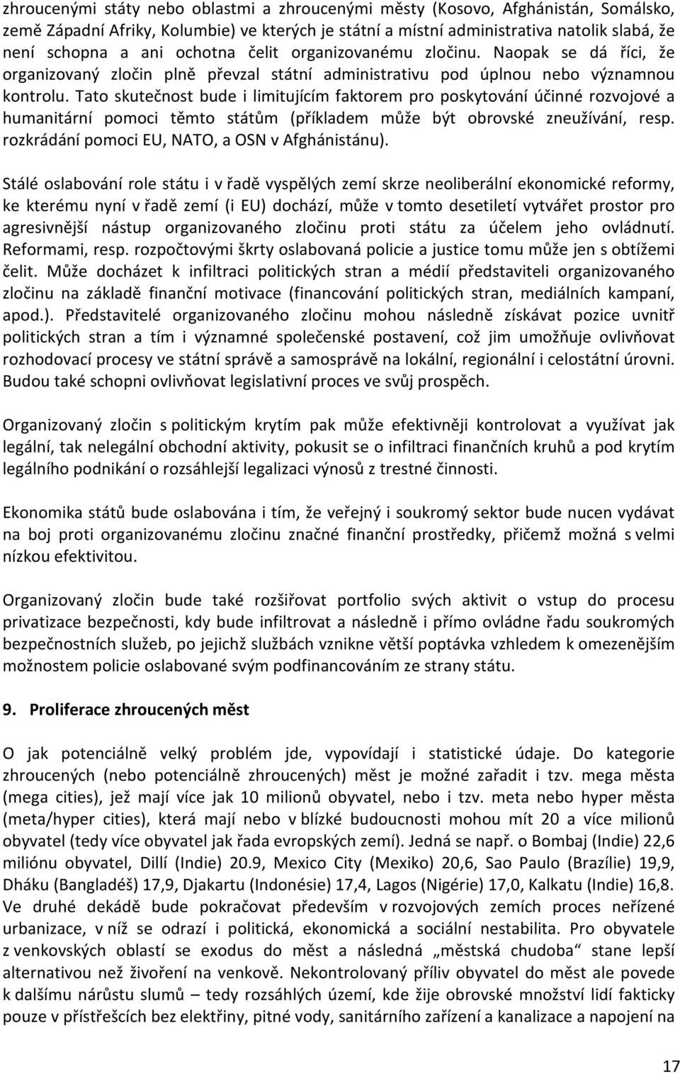 Tato skutečnost bude i limitujícím faktorem pro poskytování účinné rozvojové a humanitární pomoci těmto státům (příkladem může být obrovské zneužívání, resp.