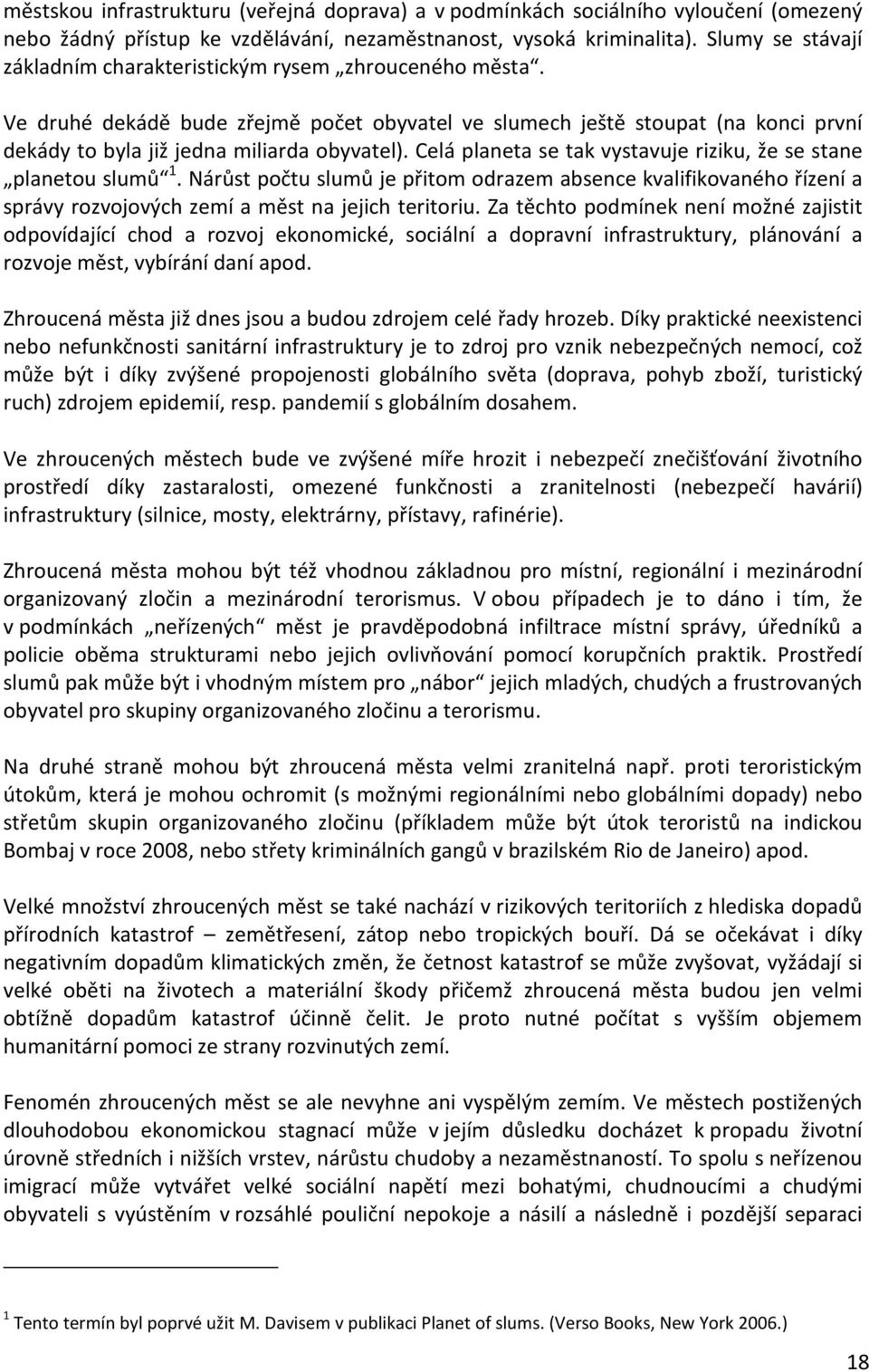 Celá planeta se tak vystavuje riziku, že se stane planetou slumů 1. Nárůst počtu slumů je přitom odrazem absence kvalifikovaného řízení a správy rozvojových zemí a měst na jejich teritoriu.