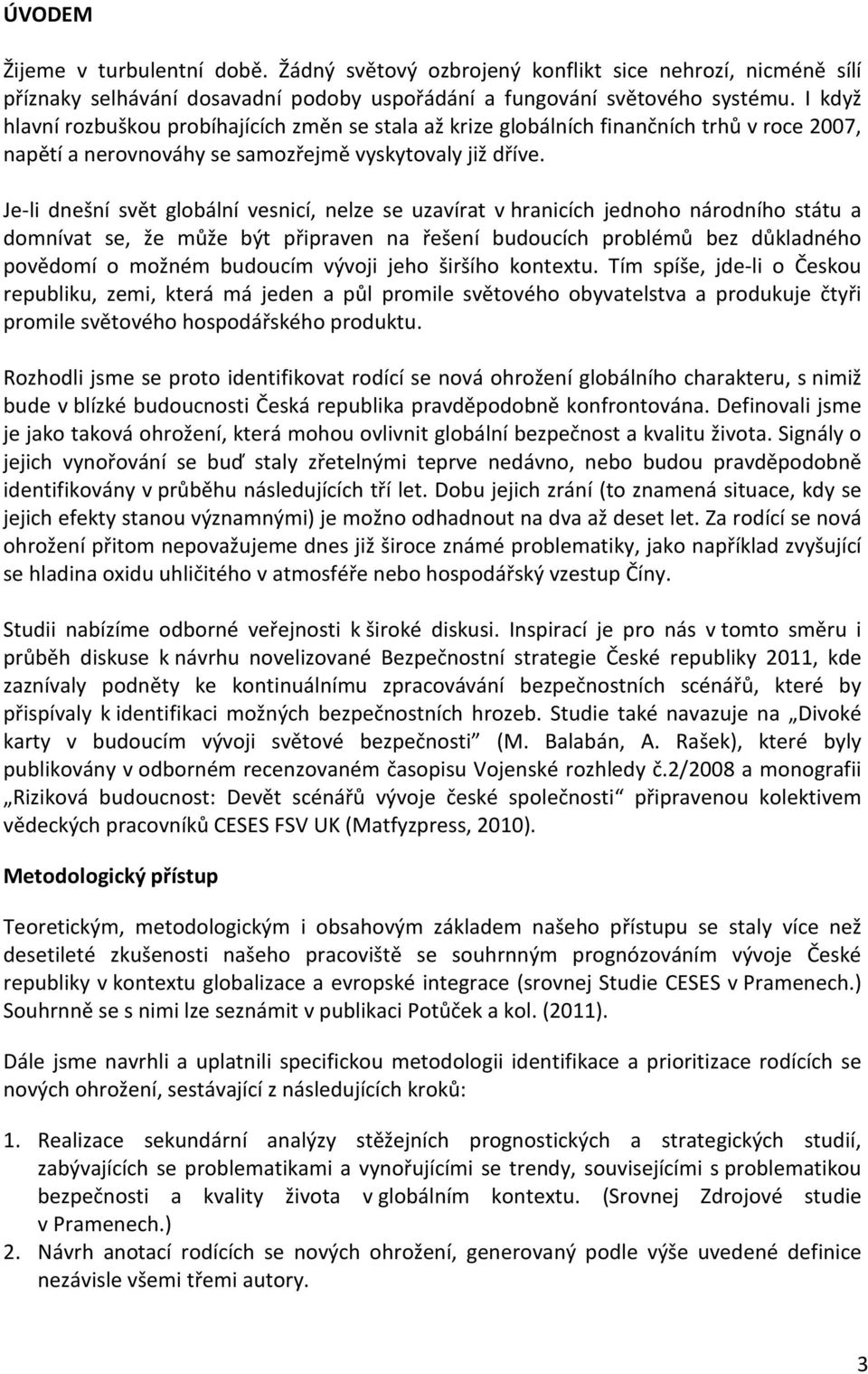 Je-li dnešní svět globální vesnicí, nelze se uzavírat v hranicích jednoho národního státu a domnívat se, že může být připraven na řešení budoucích problémů bez důkladného povědomí o možném budoucím