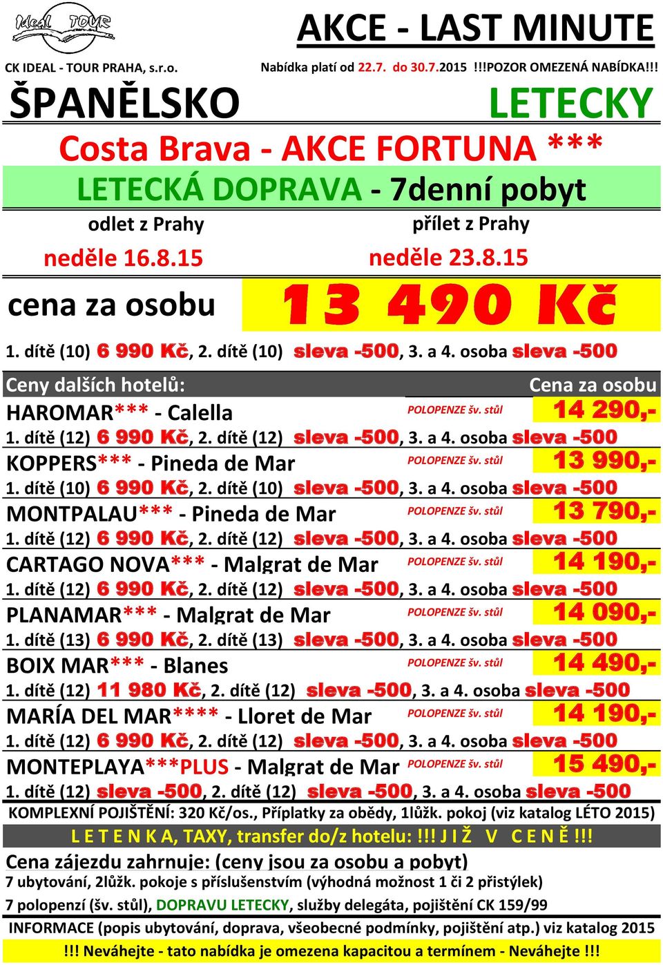 8.15 Nabídka platí od 22.7. do 30.7.2015!!!POZOR OMEZENÁ NABÍDKA!!! Costa Brava - AKCE FORTUNA *** LETECKÁ DOPRAVA - 7denní pobyt přílet z Prahy POLOPENZE šv.