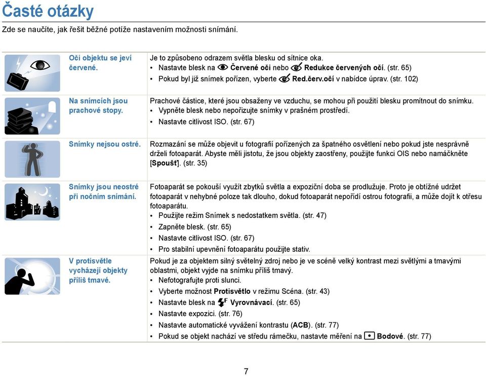 65) Pokud byl již snímek pořízen, vyberte Red.červ.očí v nabídce úprav. (str. 102) Prachové částice, které jsou obsaženy ve vzduchu, se mohou při použití blesku promítnout do snímku.