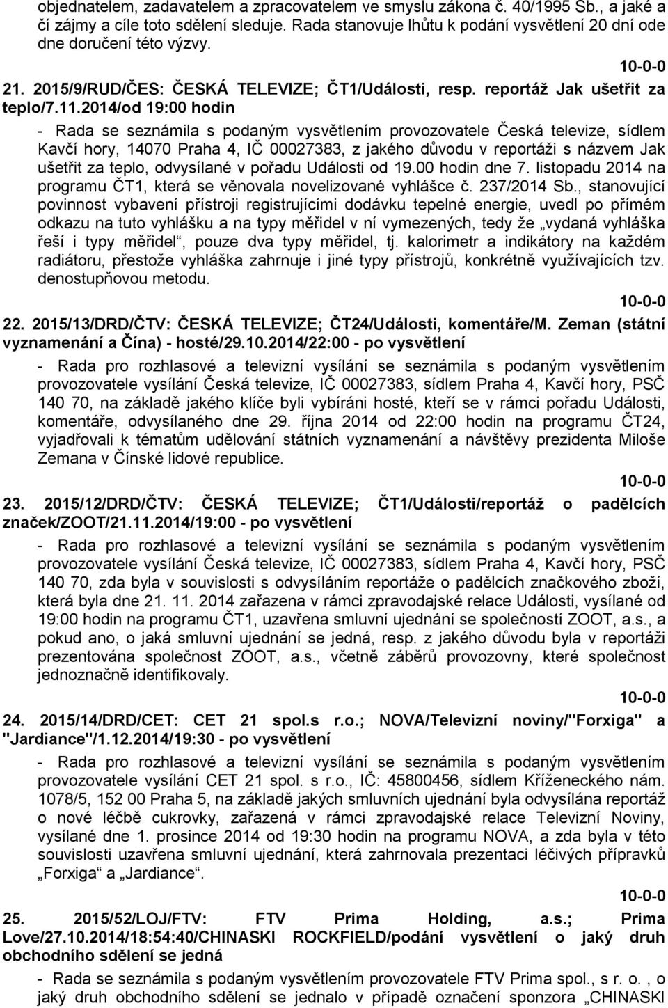 2014/od 19:00 hodin - Rada se seznámila s podaným vysvětlením provozovatele Česká televize, sídlem Kavčí hory, 14070 Praha 4, IČ 00027383, z jakého důvodu v reportáži s názvem Jak ušetřit za teplo,