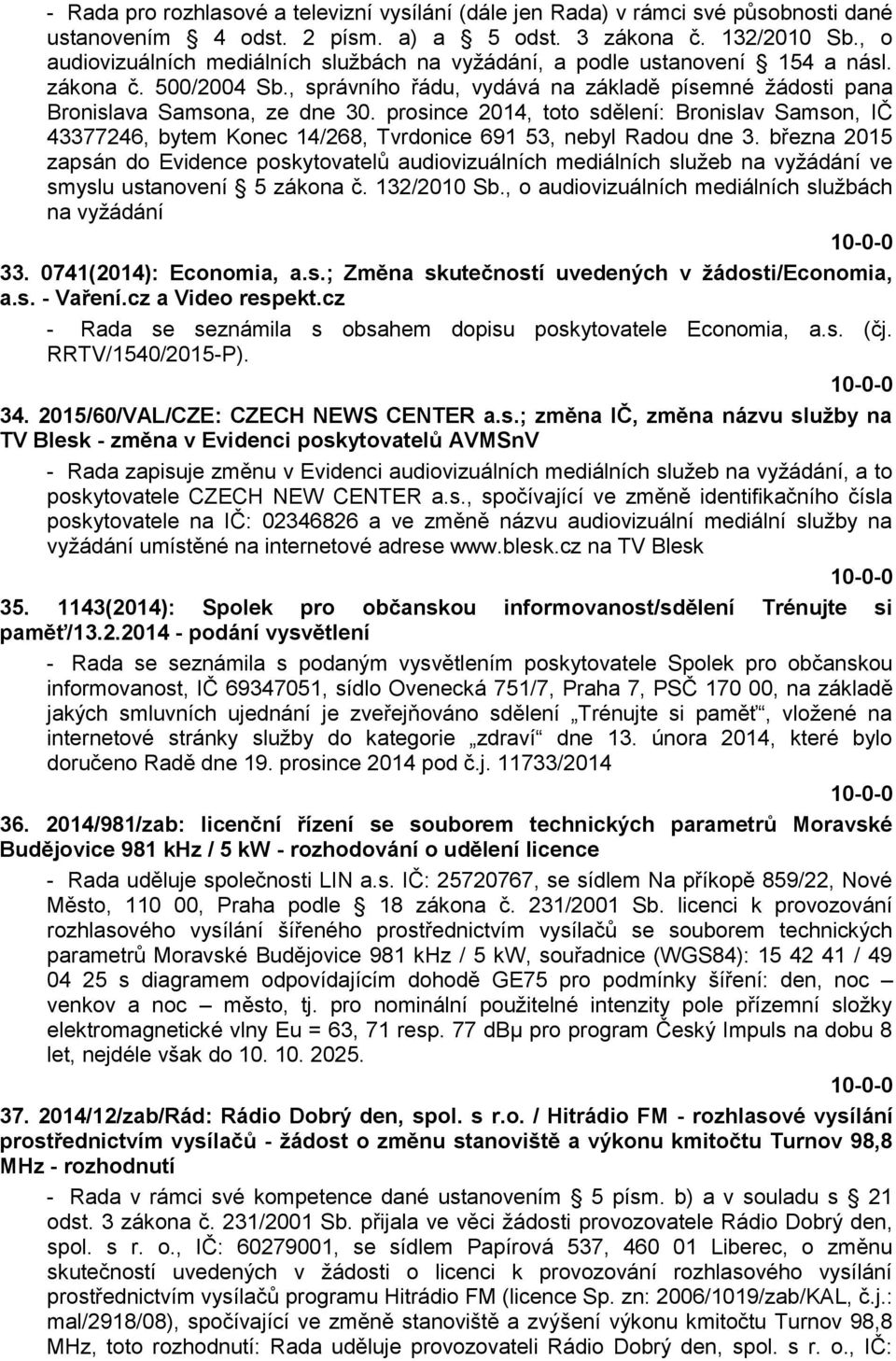 prosince 2014, toto sdělení: Bronislav Samson, IČ 43377246, bytem Konec 14/268, Tvrdonice 691 53, nebyl Radou dne 3.