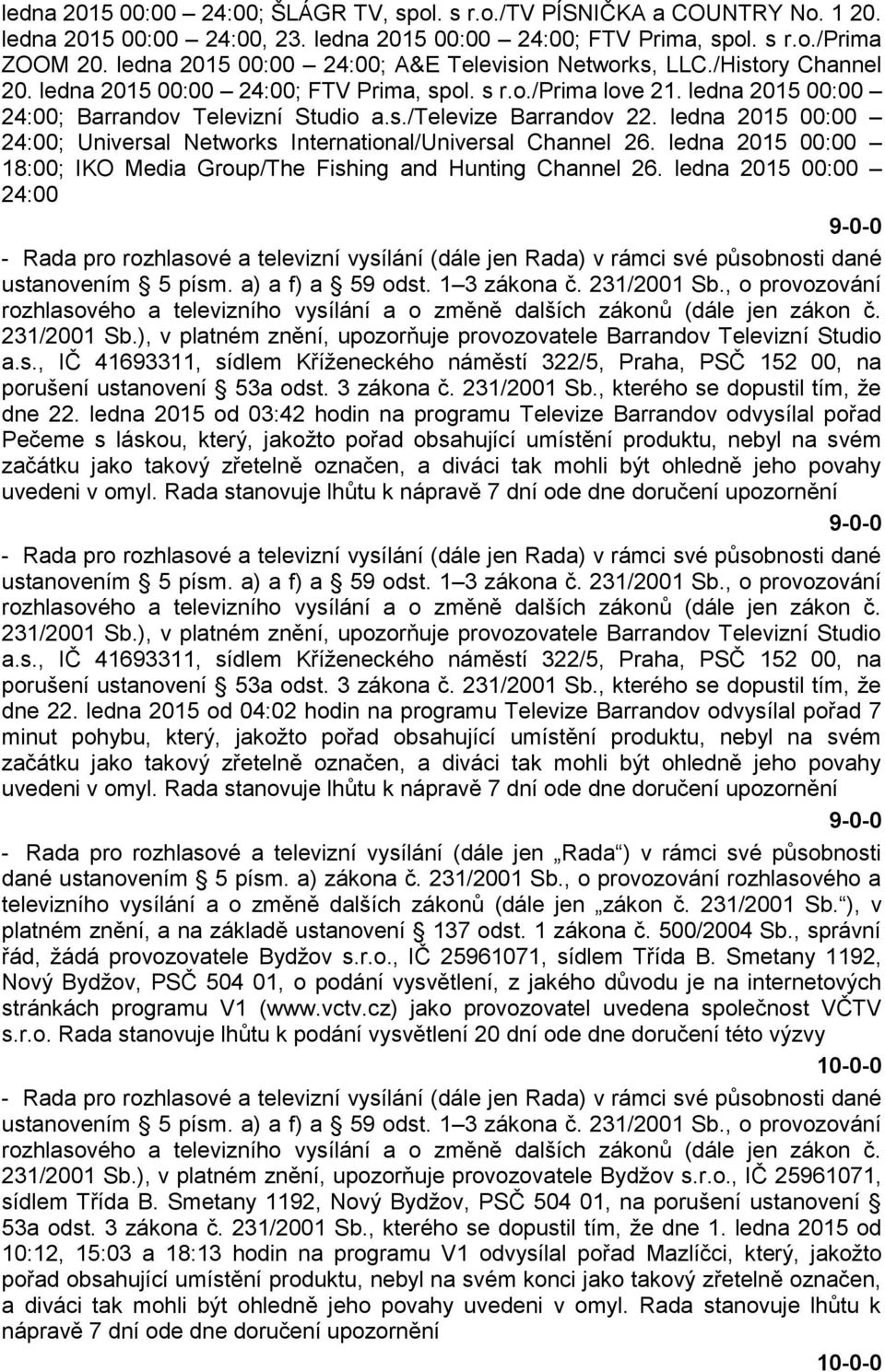 ledna 2015 00:00 24:00; Universal Networks International/Universal Channel 26. ledna 2015 00:00 18:00; IKO Media Group/The Fishing and Hunting Channel 26. ledna 2015 00:00 24:00 231/2001 Sb.