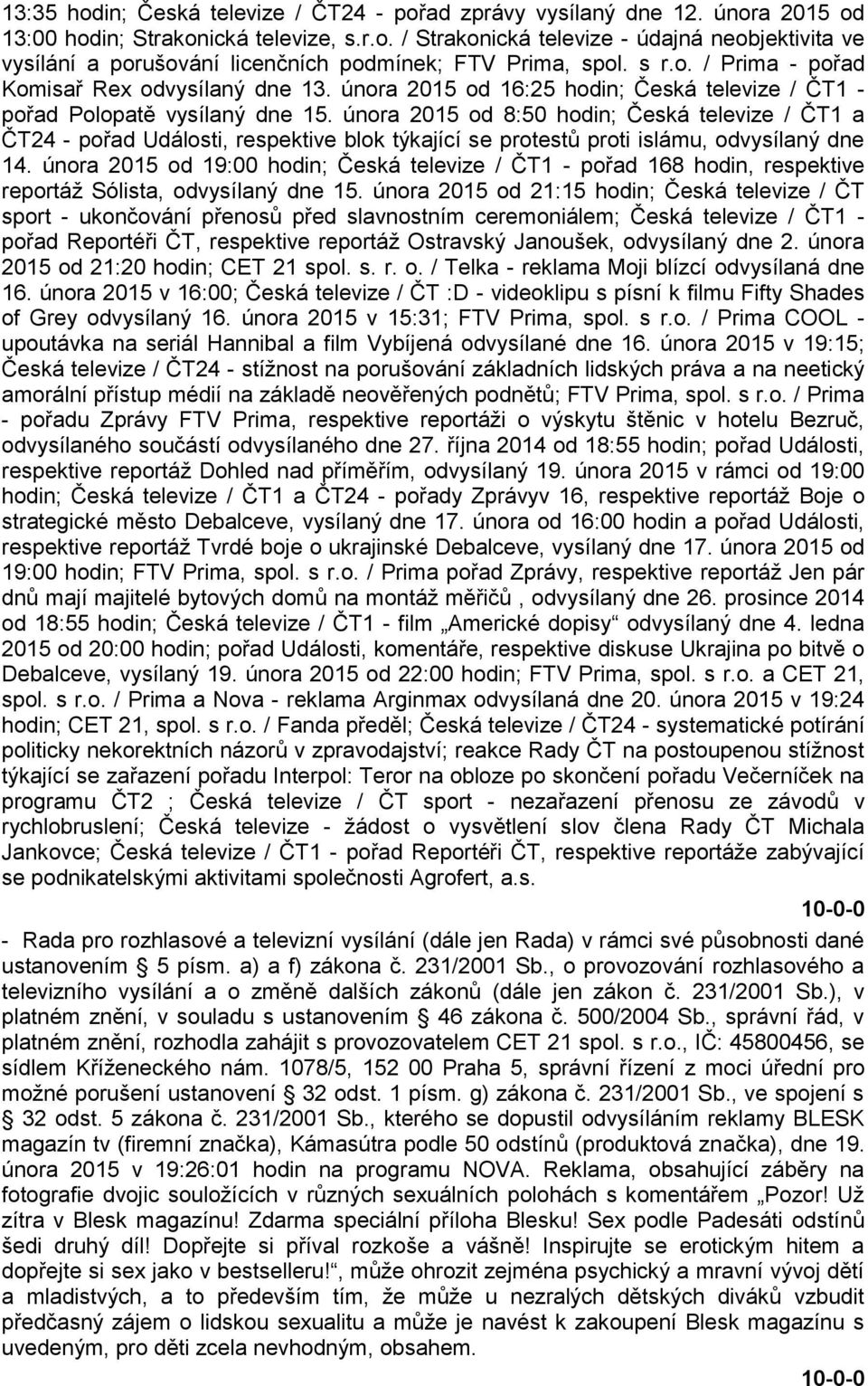 února 2015 od 8:50 hodin; Česká televize / ČT1 a ČT24 - pořad Události, respektive blok týkající se protestů proti islámu, odvysílaný dne 14.