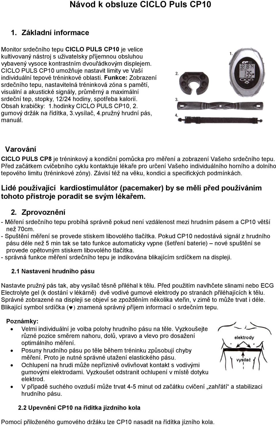 Funkce: Zobrazení srdečního tepu, nastavitelná tréninková zóna s pamětí, visuální a akustické signály, průměrný a maximální srdeční tep, stopky, 12/24 hodiny, spotřeba kalorií. Obsah krabičky: 1.