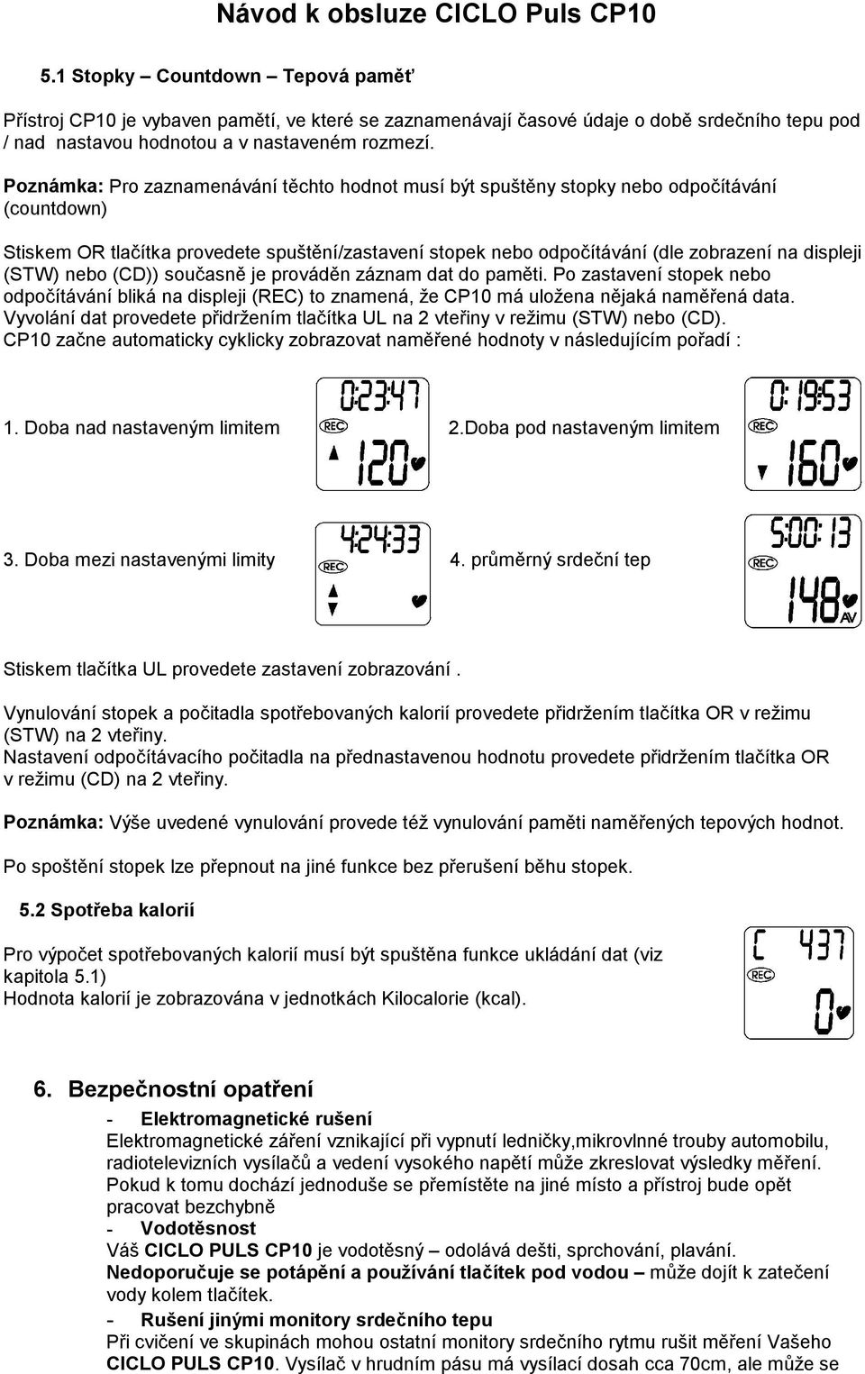 (STW) nebo (CD)) současně je prováděn záznam dat do paměti. Po zastavení stopek nebo odpočítávání bliká na displeji (REC) to znamená, že CP10 má uložena nějaká naměřená data.