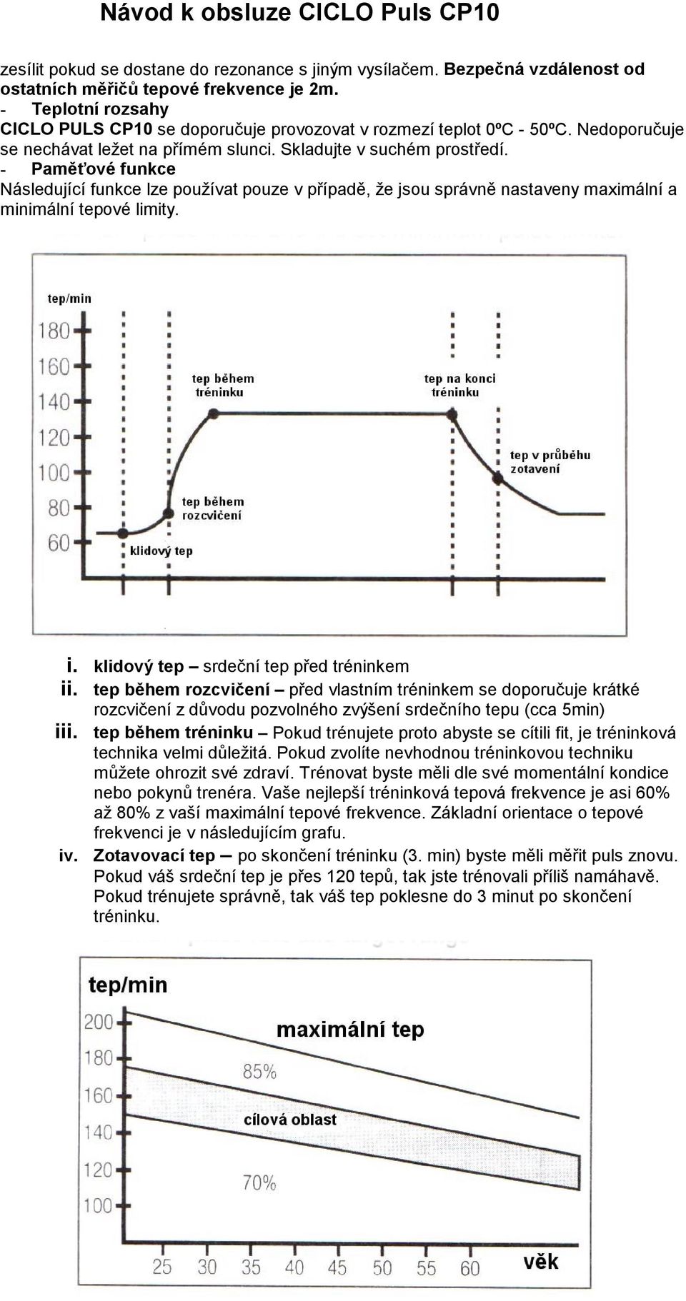 - Paměťové funkce Následující funkce lze používat pouze v případě, že jsou správně nastaveny maximální a minimální tepové limity. i. klidový tep srdeční tep před tréninkem ii.