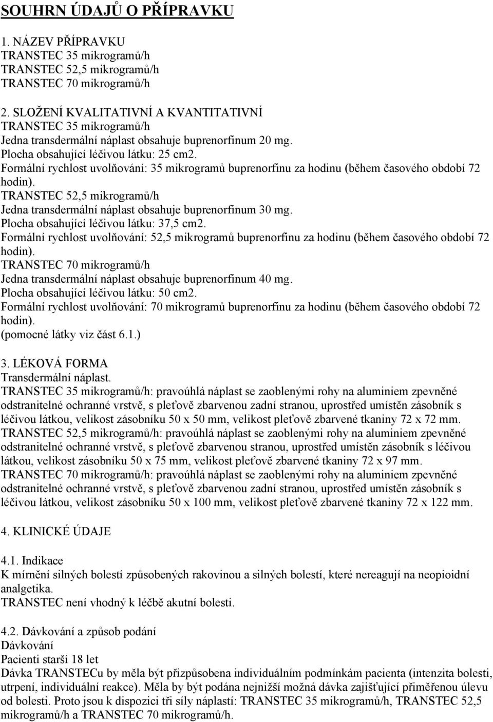 Formální rychlost uvolňování: 35 mikrogramů buprenorfinu za hodinu (během časového období 72 hodin). TRANSTEC 52,5 mikrogramů/h Jedna transdermální náplast obsahuje buprenorfinum 30 mg.