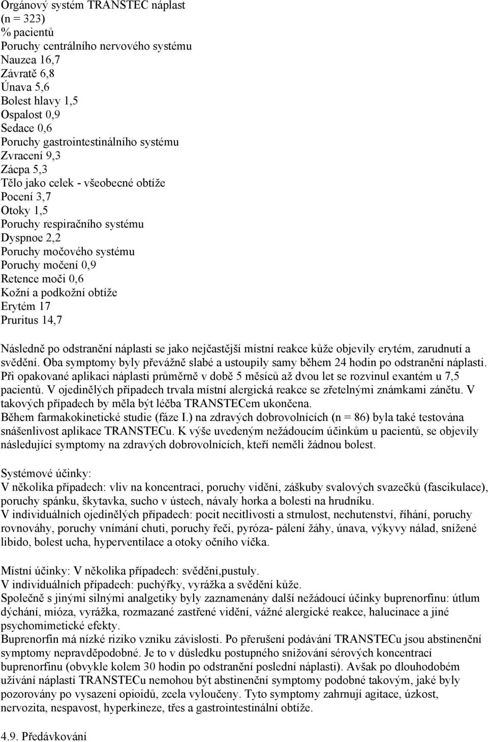 podkožní obtíže Erytém 17 Pruritus 14,7 Následně po odstranění náplasti se jako nejčastější místní reakce kůže objevily erytém, zarudnutí a svědění.