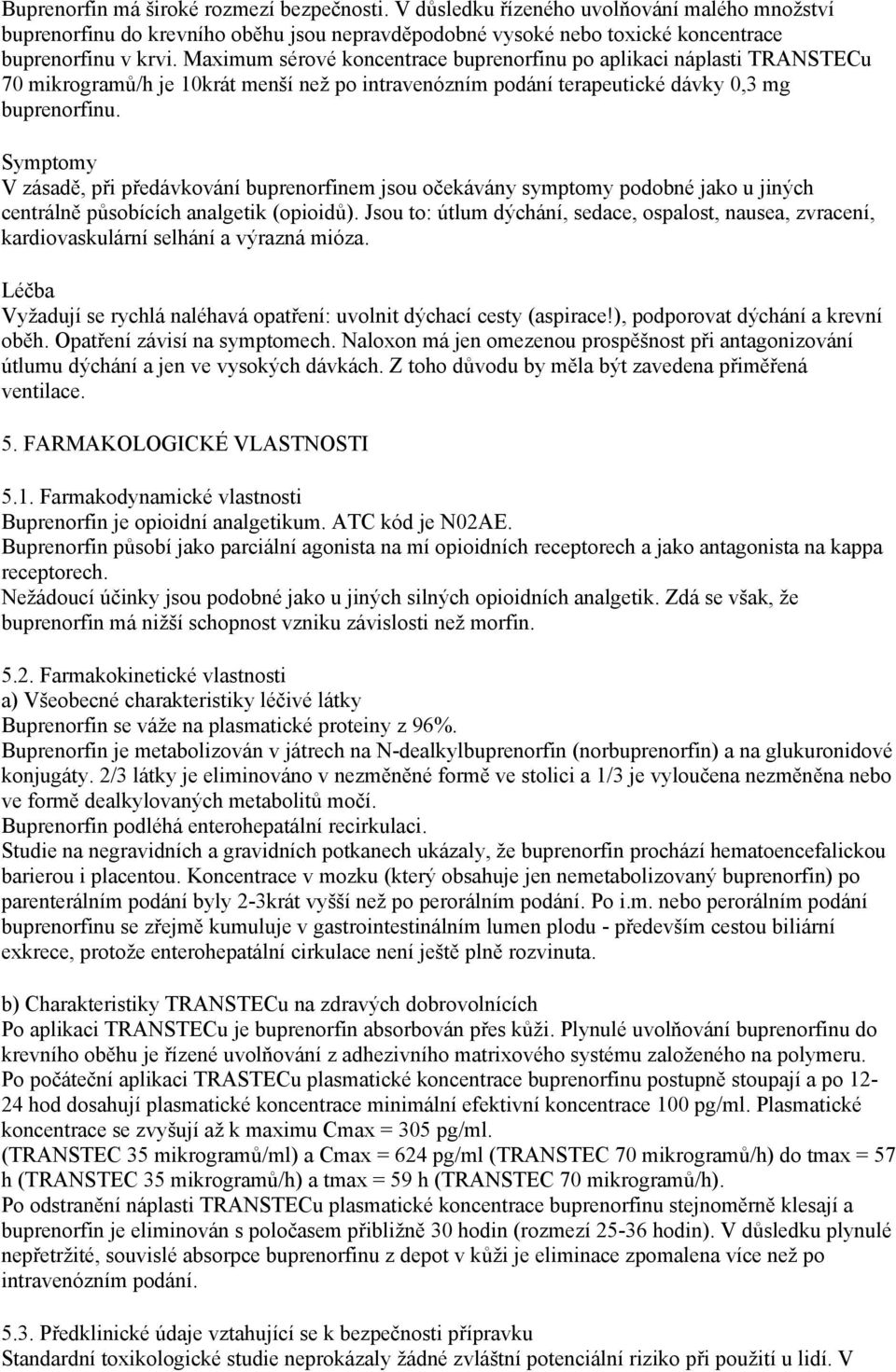 Symptomy V zásadě, při předávkování buprenorfinem jsou očekávány symptomy podobné jako u jiných centrálně působících analgetik (opioidů).