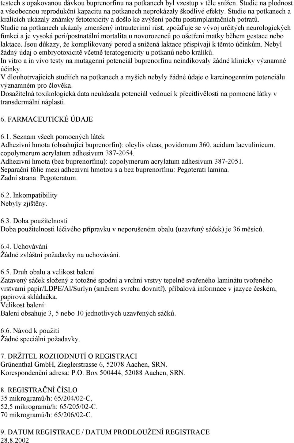 Studie na potkanech ukázaly zmenšený intrauterinní růst, zpožďuje se vývoj určitých neurologických funkcí a je vysoká peri/postnatální mortalita u novorozenců po ošetření matky během gestace nebo