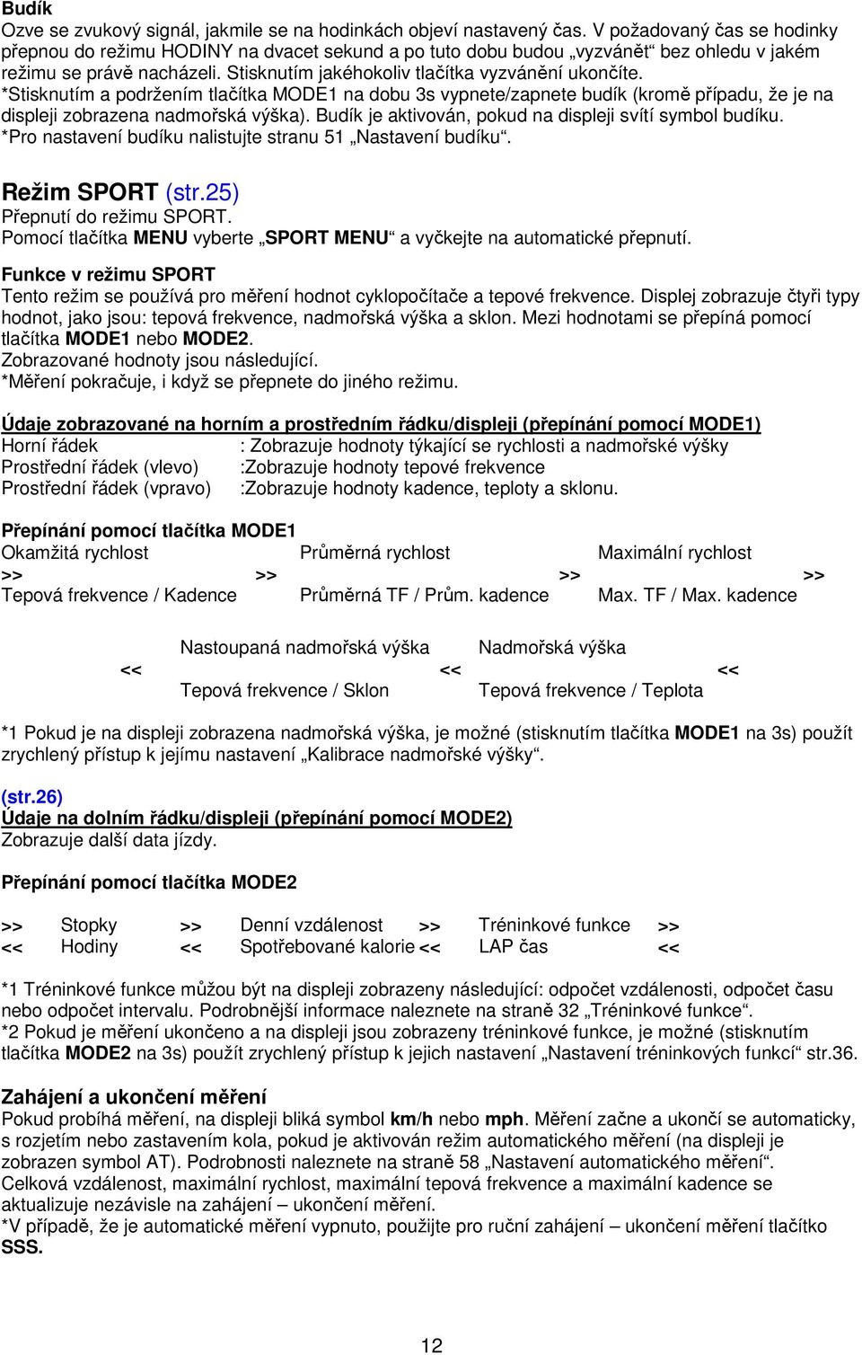 *Stisknutím a podržením tlačítka MODE1 na dobu 3s vypnete/zapnete budík (kromě případu, že je na displeji zobrazena nadmořská výška). Budík je aktivován, pokud na displeji svítí symbol budíku.