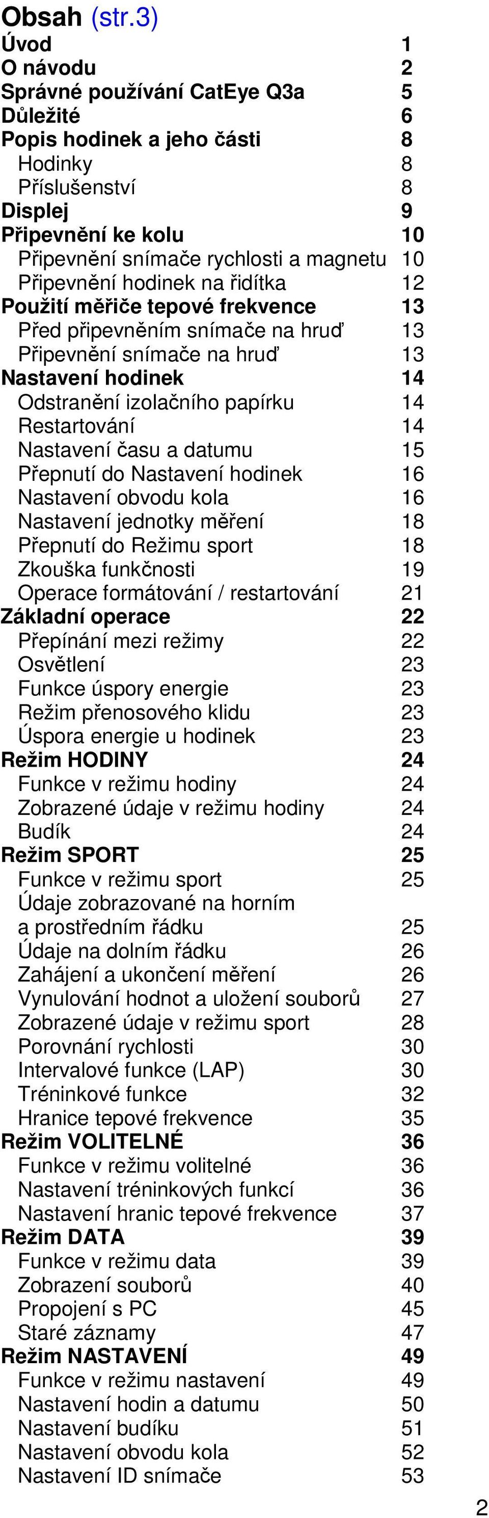 Připevnění hodinek na řidítka 12 Použití měřiče tepové frekvence 13 Před připevněním snímače na hruď 13 Připevnění snímače na hruď 13 Nastavení hodinek 14 Odstranění izolačního papírku 14