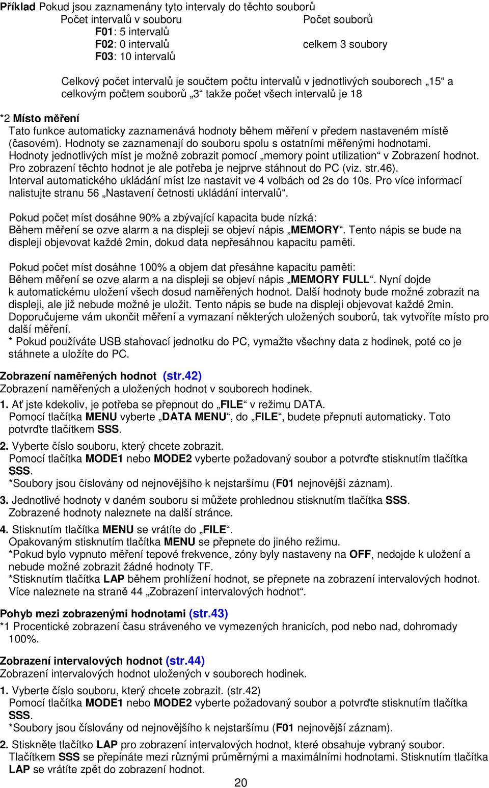 nastaveném místě (časovém). Hodnoty se zaznamenají do souboru spolu s ostatními měřenými hodnotami. Hodnoty jednotlivých míst je možné zobrazit pomocí memory point utilization v Zobrazení hodnot.