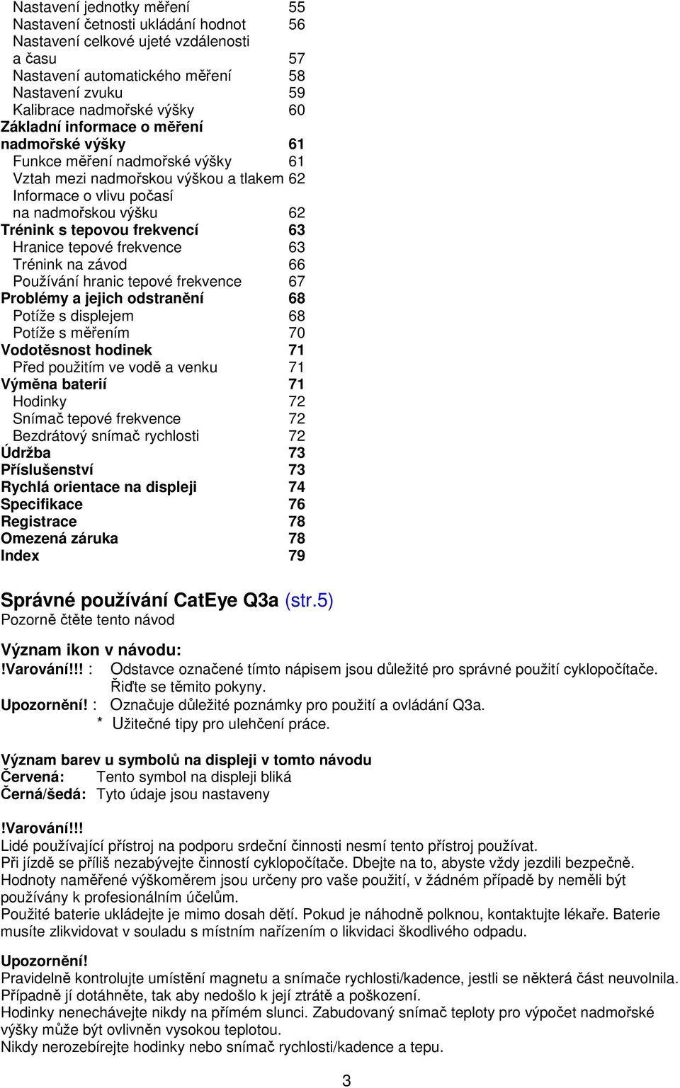 Hranice tepové frekvence 63 Trénink na závod 66 Používání hranic tepové frekvence 67 Problémy a jejich odstranění 68 Potíže s displejem 68 Potíže s měřením 70 Vodotěsnost hodinek 71 Před použitím ve