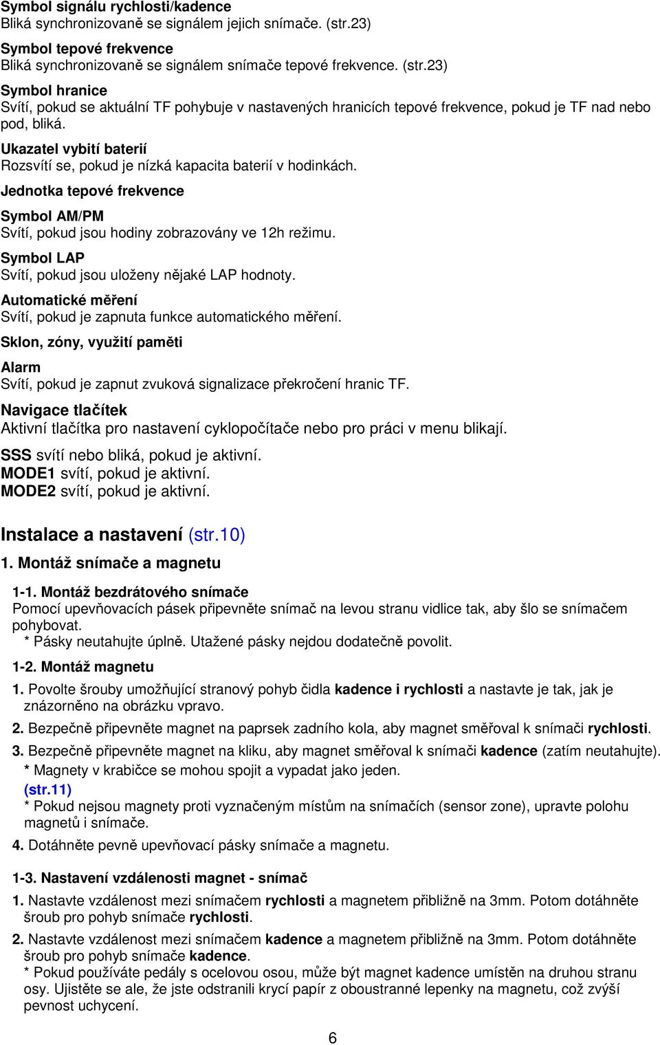 23) Symbol hranice Svítí, pokud se aktuální TF pohybuje v nastavených hranicích tepové frekvence, pokud je TF nad nebo pod, bliká.