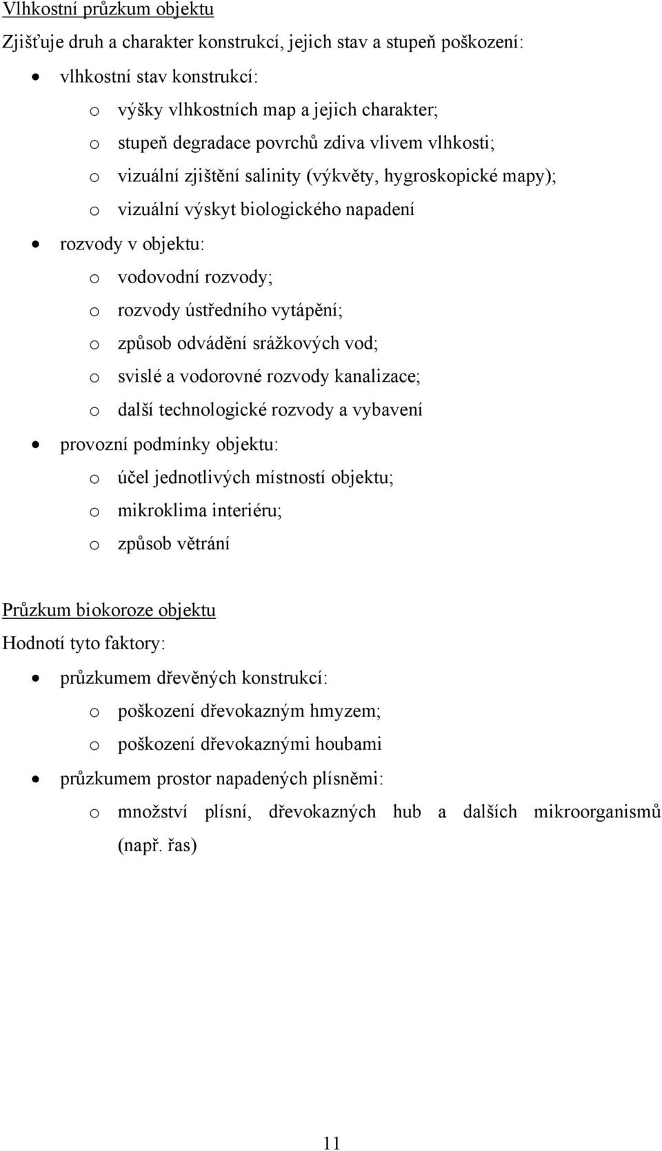 odvádění srážkových vod; o svislé a vodorovné rozvody kanalizace; o další technologické rozvody a vybavení provozní podmínky objektu: o účel jednotlivých místností objektu; o mikroklima interiéru; o